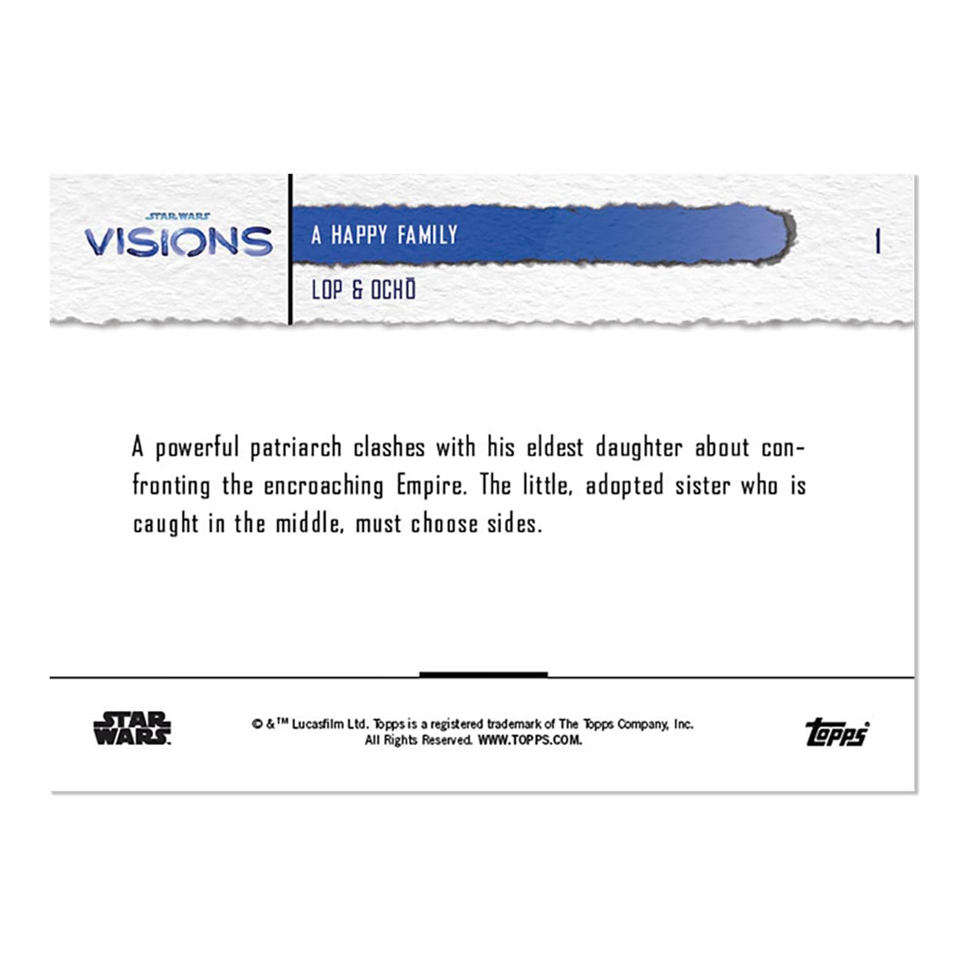 **STAR WARS VISIONS**

**A HAPPY FAMILY**

**LOP & OCHO**

A powerful patriarch clashes with his eldest daughter about confronting the encroaching Empire. The little, adopted sister who is caught in the middle, must choose sides.

© & ™ Lucasfilm Ltd. Topps is a registered trademark of The Topps Company, Inc. All Rights Reserved. WWW.TOPPS.COM.