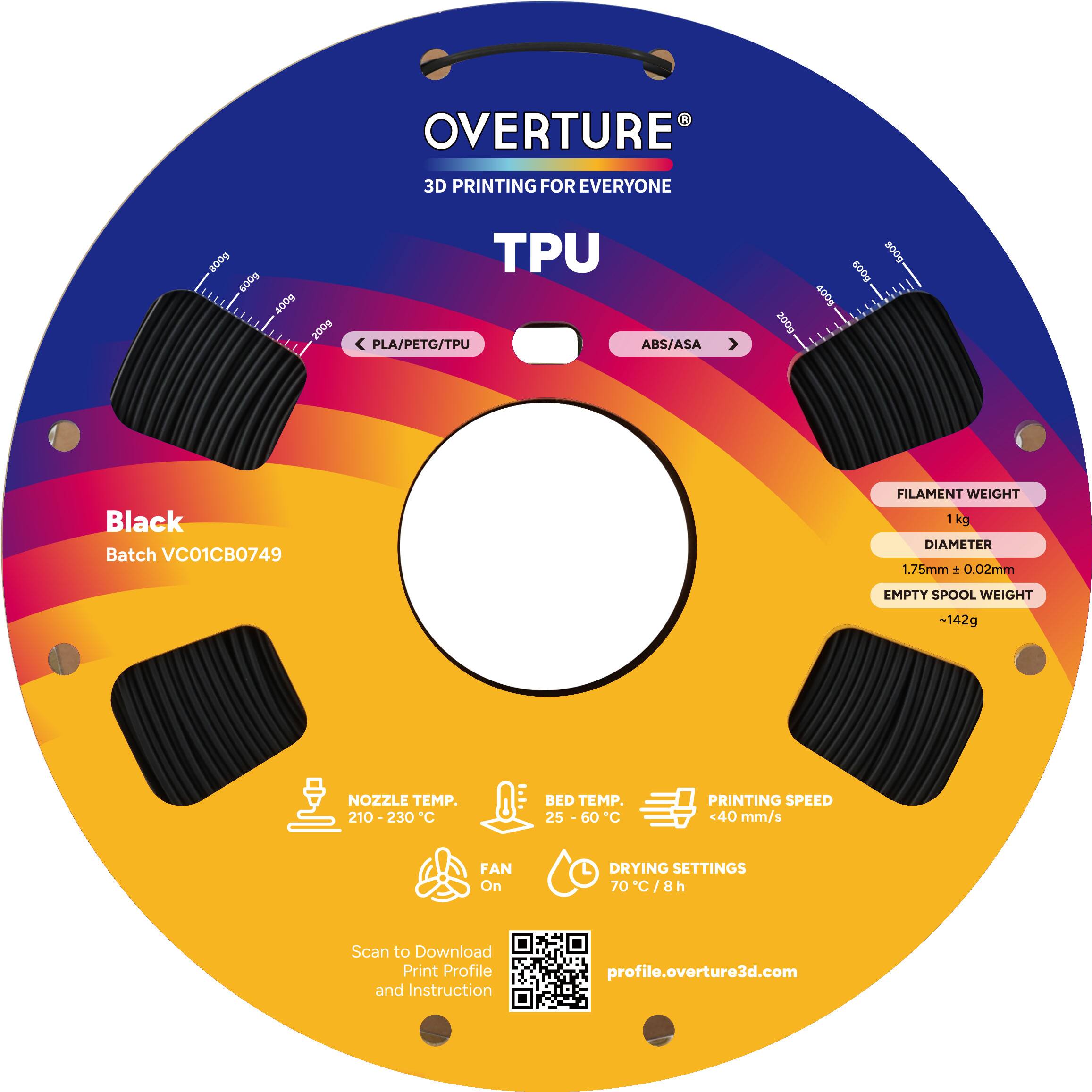 OVERTURE  
3D PRINTING FOR EVERYONE  

TPU  
Black  
Batch VC01CB0749  

FILAMENT WEIGHT: 1 kg  
DIAMETER: 1.75mm ± 0.02mm  
EMPTY SPOOL WEIGHT: ~142g  

NOZZLE TEMP.: 210 - 230°C  
BED TEMP.: 25 - 60°C  
PRINTING SPEED: <40 mm/s  
FAN: On  
DRYING SETTINGS: 70°C / 8h  

Scan to Download Print Profile and Instruction  
profile.overture3d.com