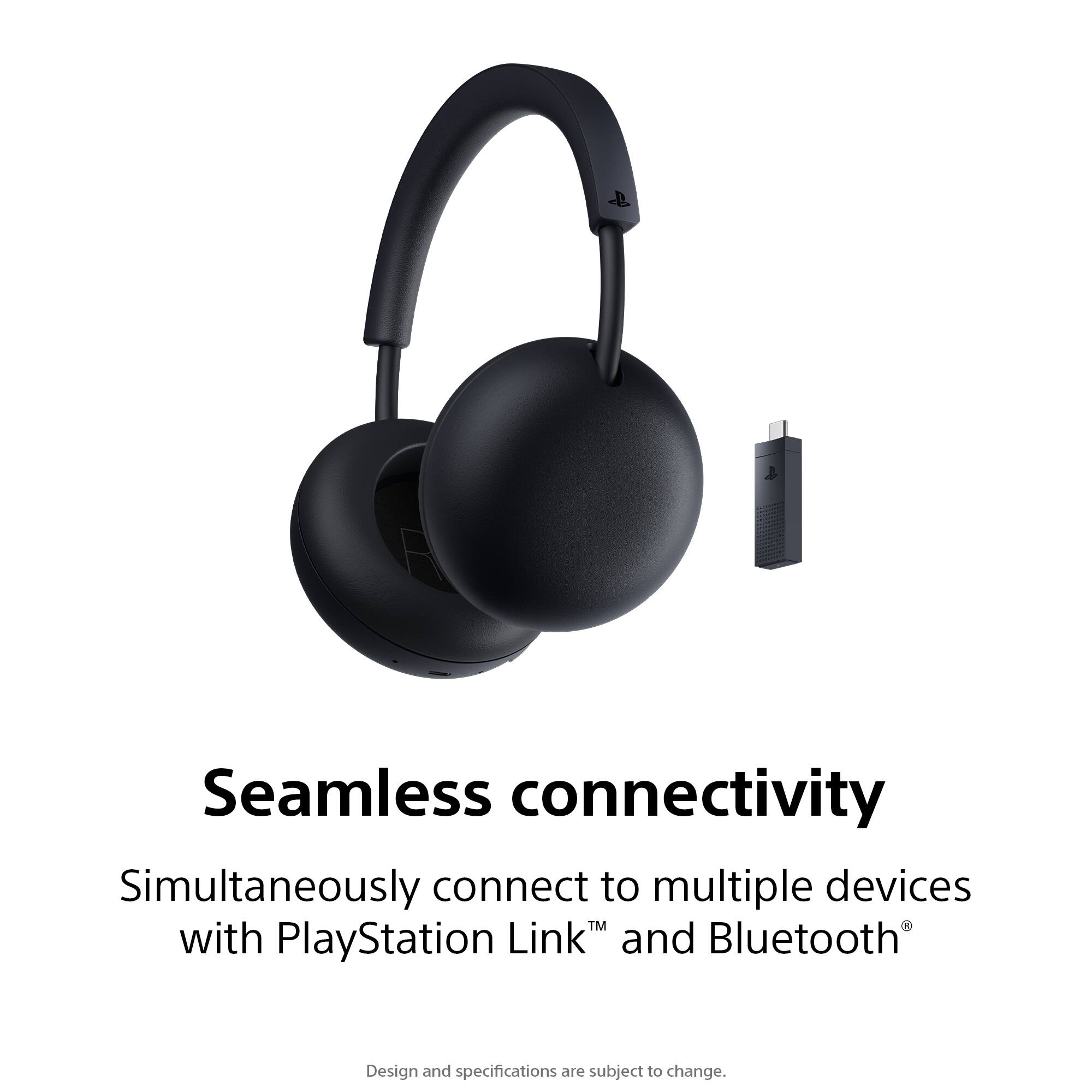 Seamless connectivity  
Simultaneously connect to multiple devices with PlayStation Link™ and Bluetooth®  
Design and specifications are subject to change.