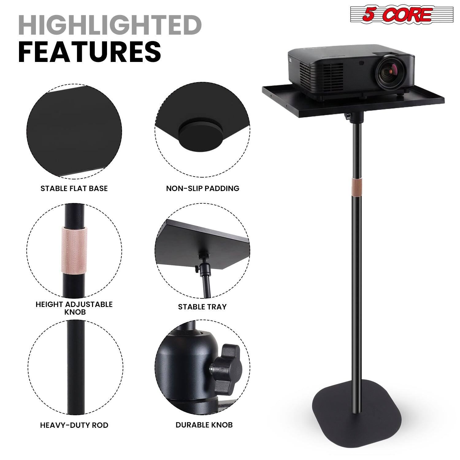 HIGHLIGHTED FEATURES  
5 CORE  
- STABLE FLAT BASE  
- NON-SLIP PADDING  
- HEIGHT ADJUSTABLE KNOB  
- STABLE TRAY  
- HEAVY-DUTY ROD  
- DURABLE KNOB