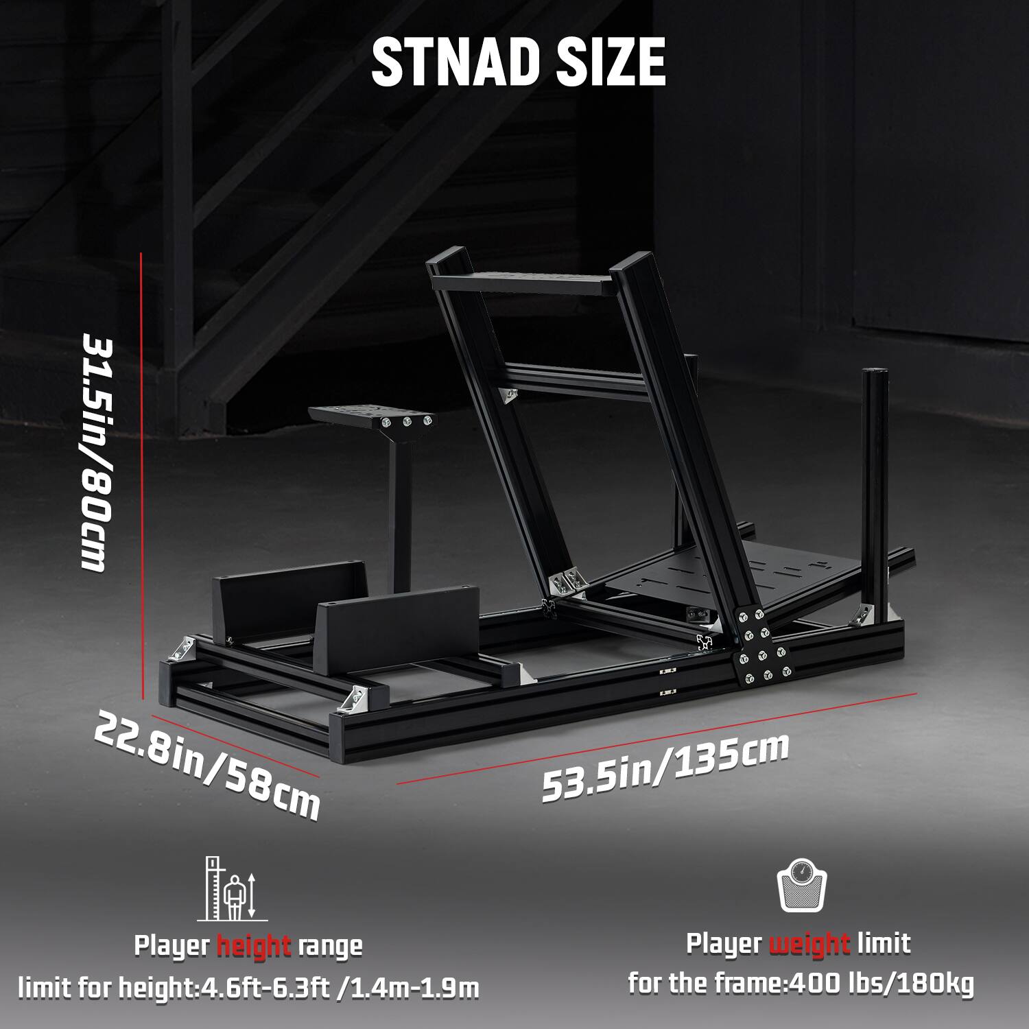 STAND SIZE  
31.5in/80cm  
22.8in/58cm  
53.5in/135cm  

Player height range  
limit for height: 4.6ft-6.3ft / 1.4m-1.9m  

Player weight limit  
for the frame: 400 lbs / 180kg