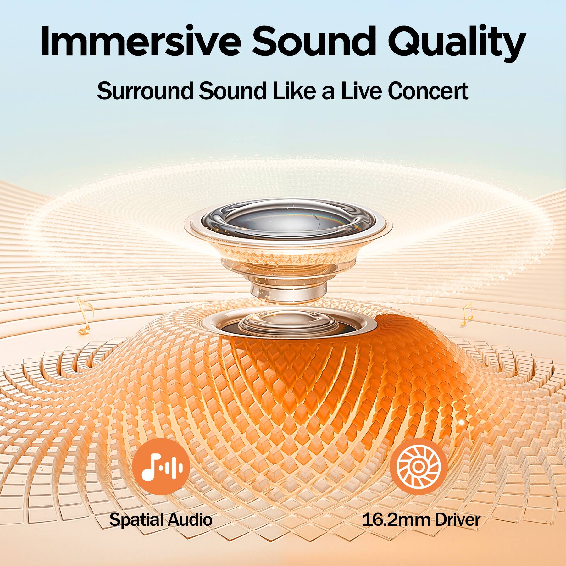 Immersive Sound Quality  
Surround Sound Like a Live Concert  
Spatial Audio  
16.2mm Driver