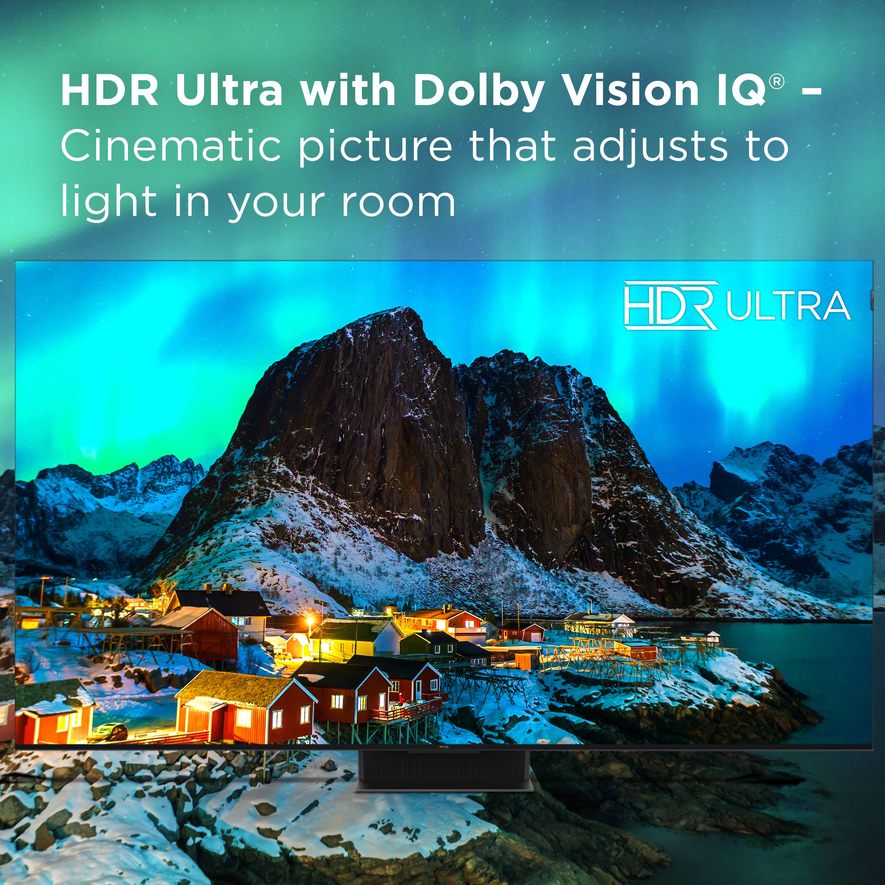 HDR Ultra with Dolby Vision IQ - Cinematic picture that adjusts to light in your room.