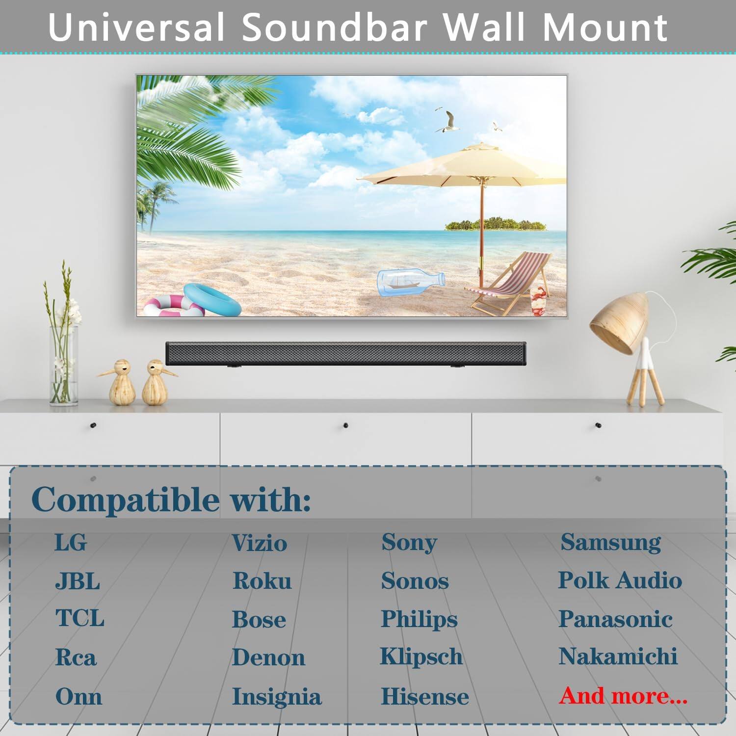 Universal Soundbar Wall Mount

Compatible with:
- LG
- JBL
- TCL
- RCA
- Onn
- Vizio
- Roku
- Bose
- Denon
- Insignia
- Sony
- Sonos
- Philips
- Klipsch
- Hisense
- Samsung
- Polk Audio
- Panasonic
- Nakamichi
- And more...