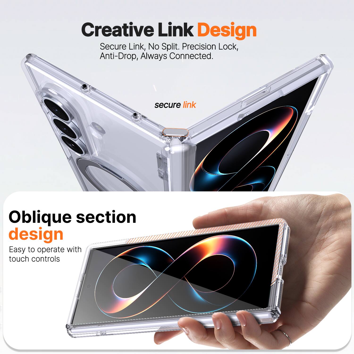 Creative Link Design  
Secure Link, No Split. Precision Lock, Anti-Drop, Always Connected.  

Oblique section design  
Easy to operate with touch controls