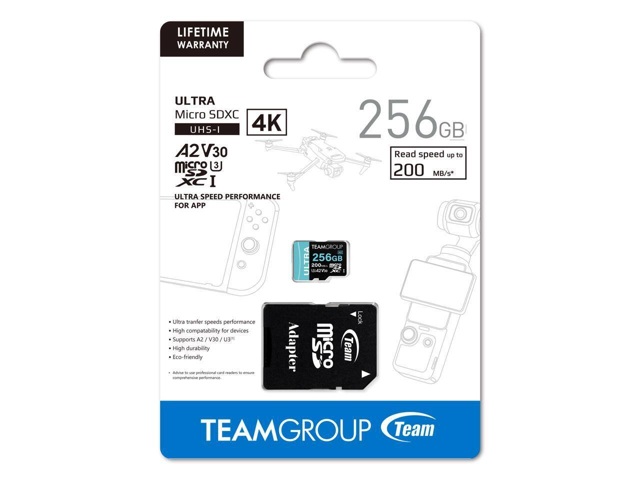 LIFETIME WARRANTY  
ULTRA Micro SDXC UHS-I 4K A2 V30  
Micro SDXC UHS-I  
A2 V30  
ULTRA SPEED PERFORMANCE FOR APP  
256GB  
Read speed up to 200 MB/s*  
TEAMGROUP  
Ultra transfer speeds performance  
High compatibility for devices  
Supports A2 / V30 / U3  
High durability  
Eco-friendly  
Advise to use professional card readers to ensure comprehensive performance  
Adapter CS J3!  
Lock  
TEAMGROUP  
Team