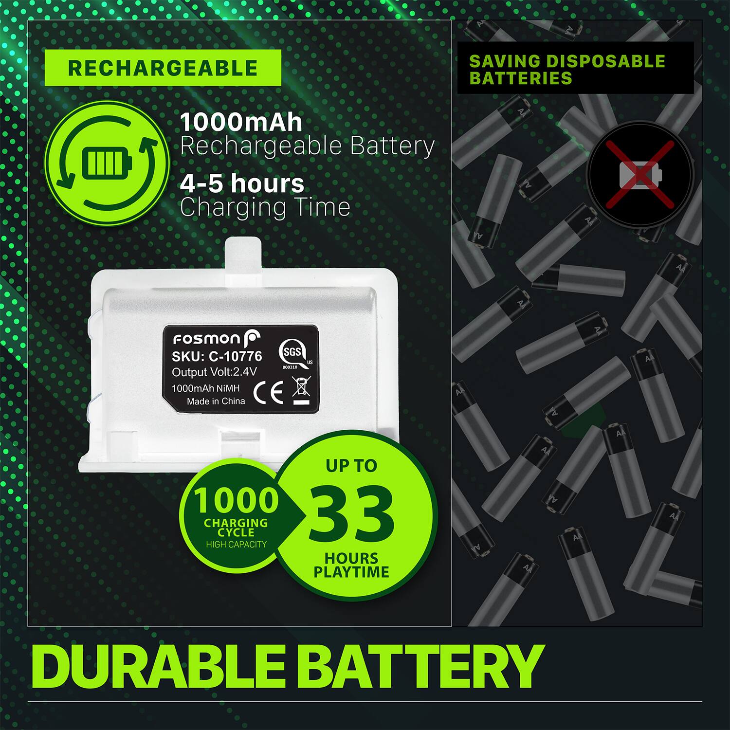 RECHARGEABLE SAVING DISPOSABLE BATTERIES 1000mAh Rechargeable Battery 4-5 hours Charging Time Fosmon SGS SKU: C-10776 v - Output Volt:2.4V 1000mAh NIMH Made in China CE UP TO 1000 CHARGING CYCLE 33 HIGH CAPACITY HOURS PLAYTIME DURABLE BATTERY