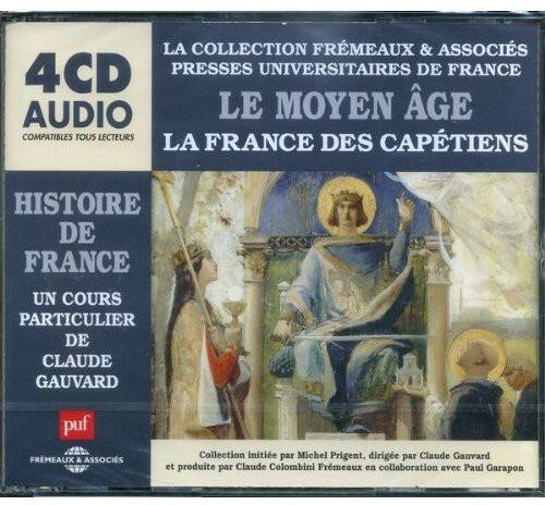 LA COLLECTION FRÈMEAUX & ASSOCIÉS  
4CD  
PRESSES UNIVERSITAIRES DE FRANCE  
AUDIO  
LE MOYEN ÂGE  
LA FRANCE DES CAPÉTIENS  
COMPATIBLES TOUS LECTEURS  

HISTOIRE DE FRANCE  
UN COURS PARTICULIER  
DE CLAUDE GAUVARD  

Collection initiée par Michel Prigent, dirigée par Claude Gauvard et produite par Claude Colombini  
Frèmeaux en collaboration avec Paul Garapon