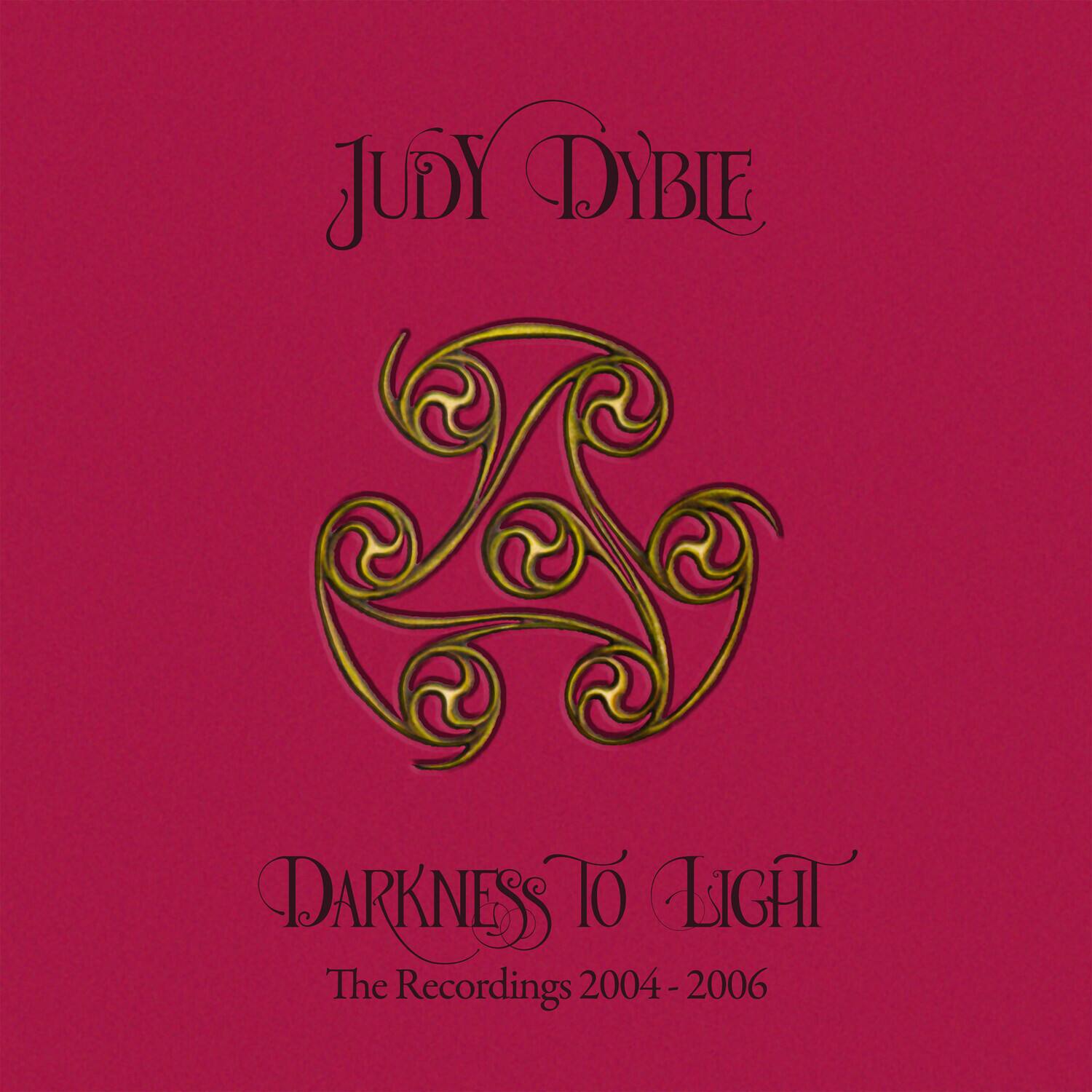 JUDY DYBIE  
DARKNESS TO LIGHT  
The Recordings 2004 - 2006