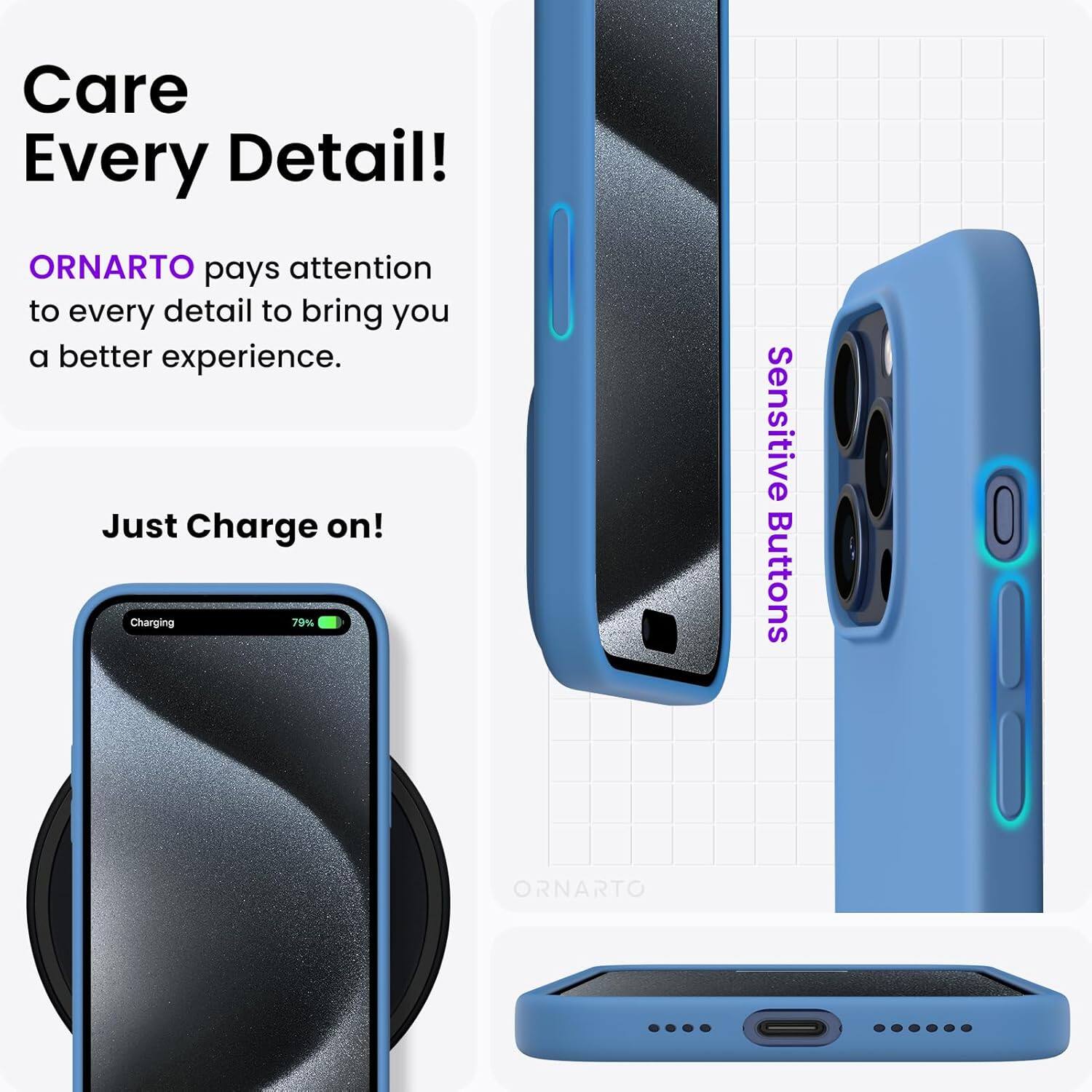 Care Every Detail! ORNARTO pays attention to every detail to bring you a better experience. Just Charge on! Charging 79% Sensitive Buttons ORNARTO