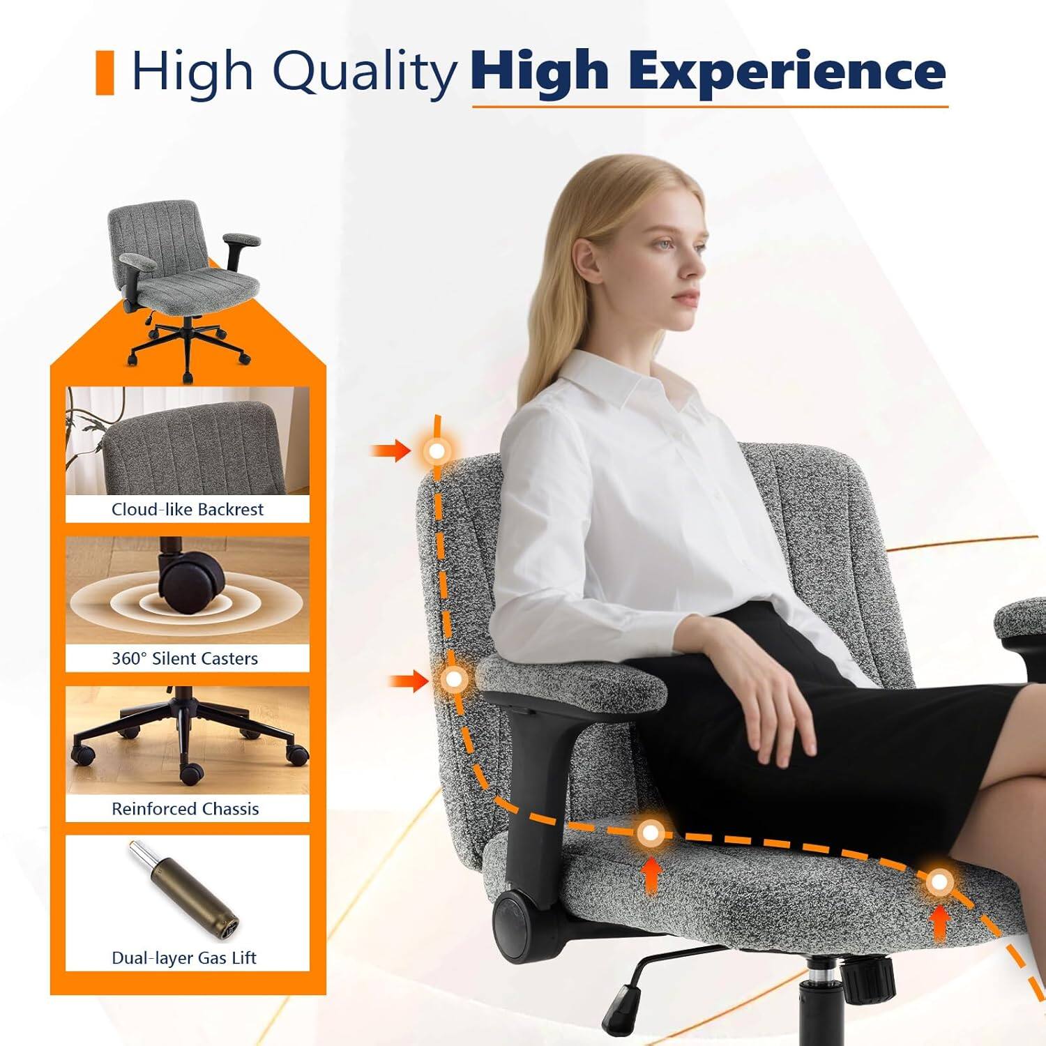 High Quality High Experience  
Cloud-like Backrest  
360° Silent Casters  
Reinforced Chassis  
Dual-layer Dual Gas Lift