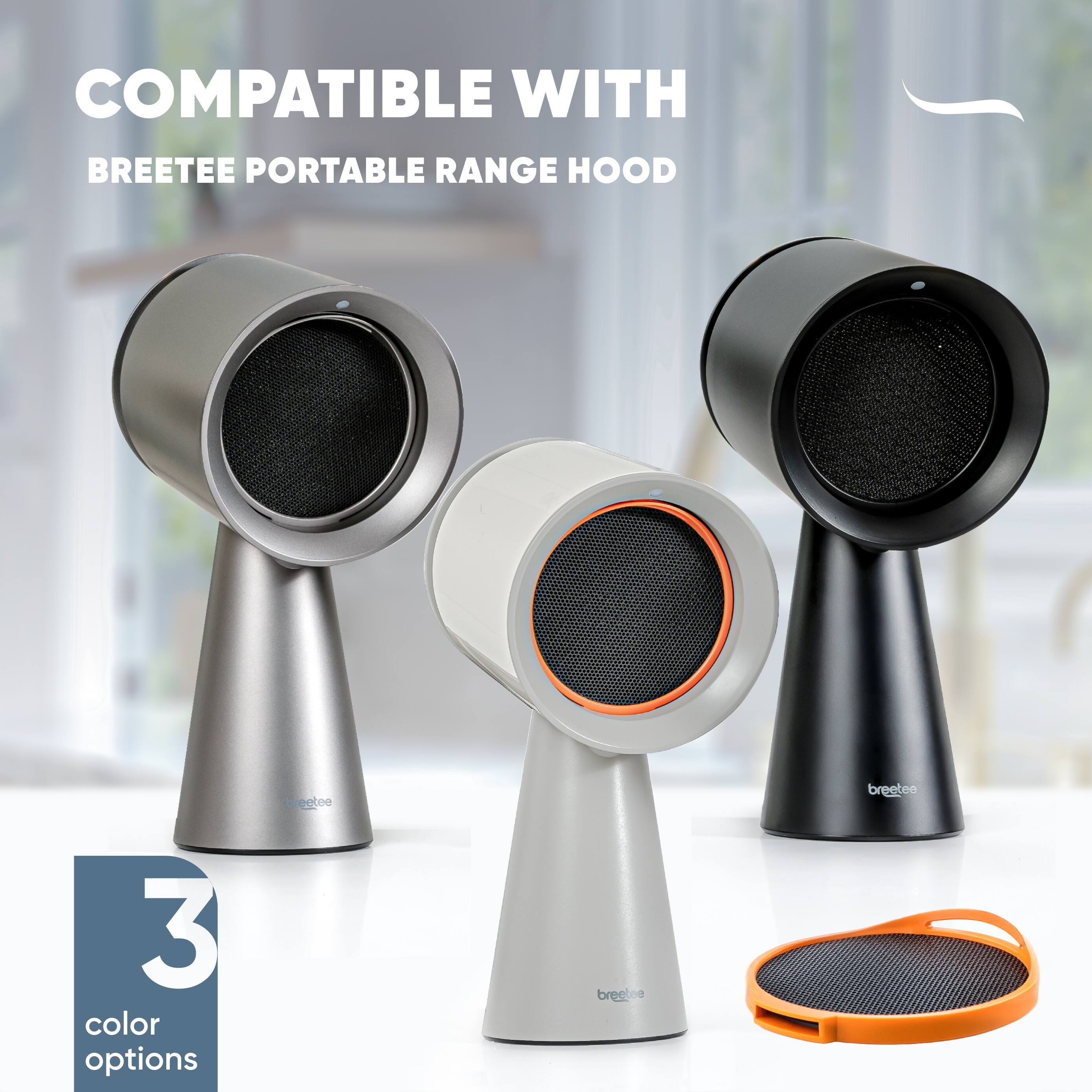 COMPATIBLE WITH  
BREETEE PORTABLE RANGE HOOD  

3 color options