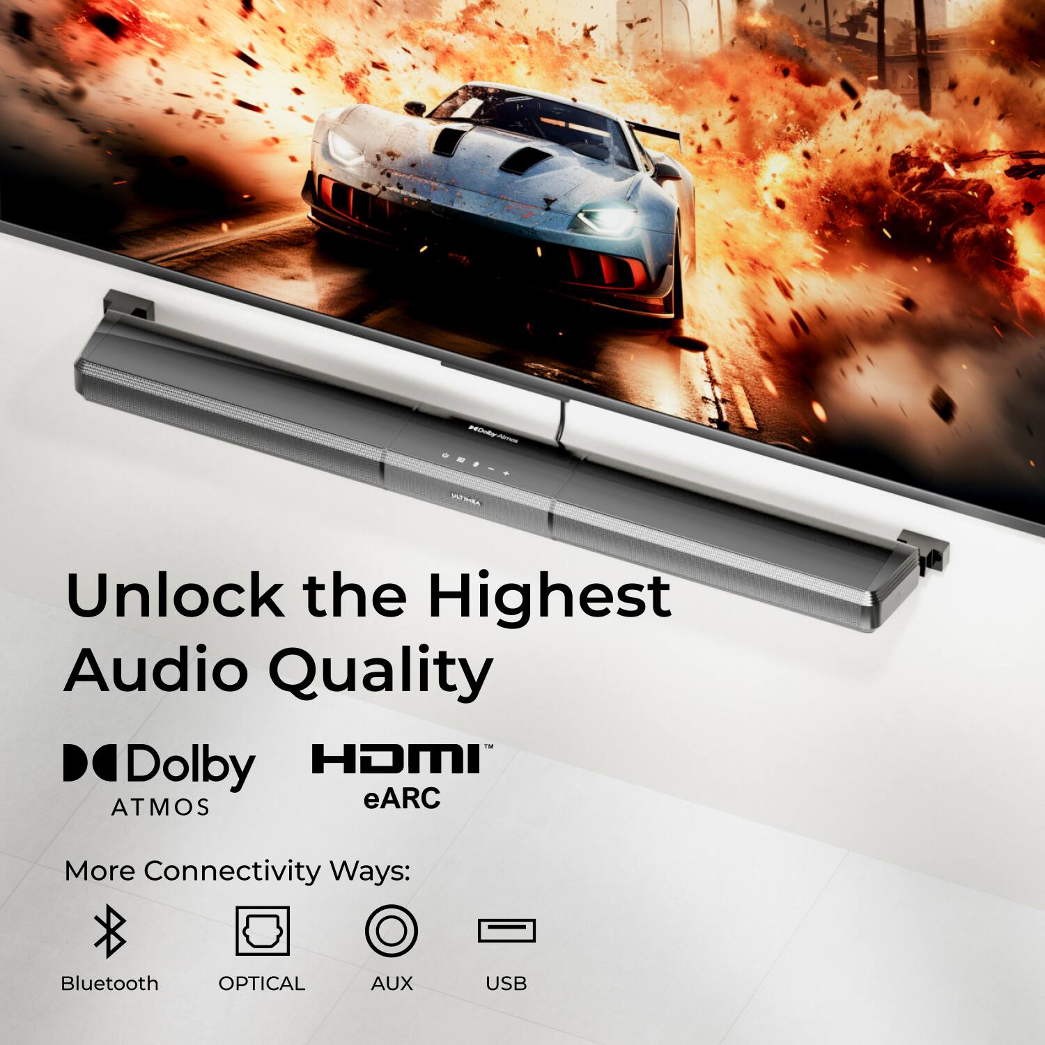 Unlock the Highest Audio Quality

Dolby Atmos  
HDMI eARC

More Connectivity Ways:  
Bluetooth  
OPTICAL  
AUX  
USB