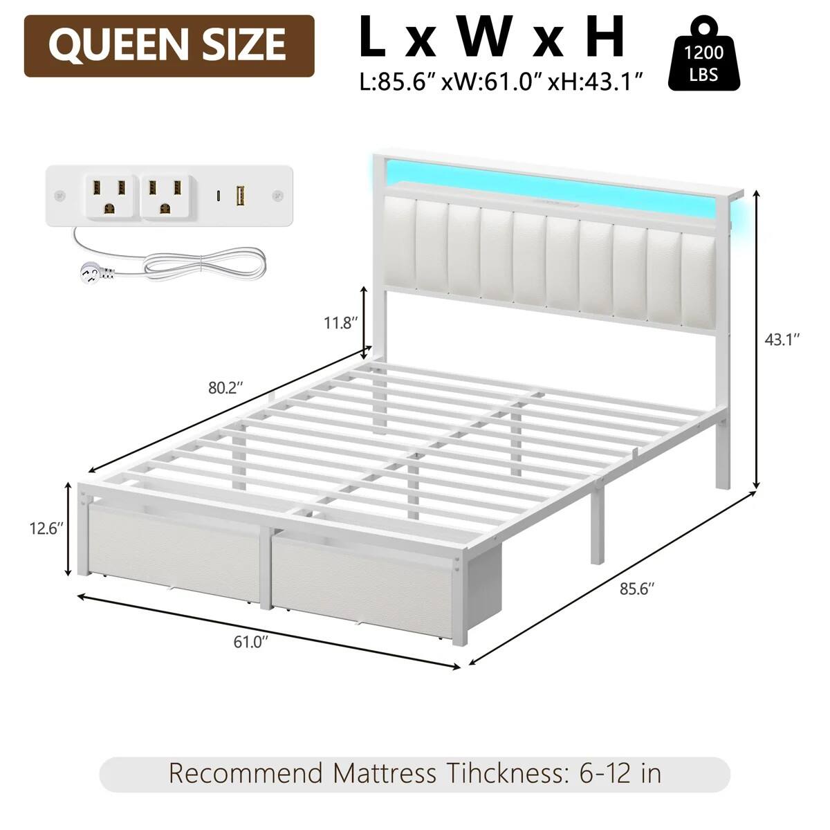 QUEEN SIZE  
L x W x H  
L:85.6" x W:61.0" x H:43.1"  
1200 LBS  

Recommend Mattress Thickness: 6-12 in