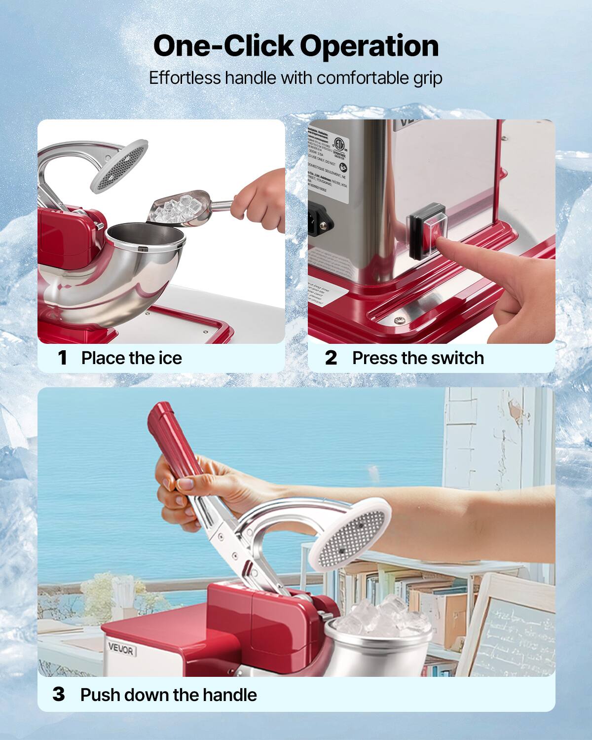 One-Click Operation Effortless handle with comfortable grip

1 Place the ice
2 Press the switch
3 Push down the handle