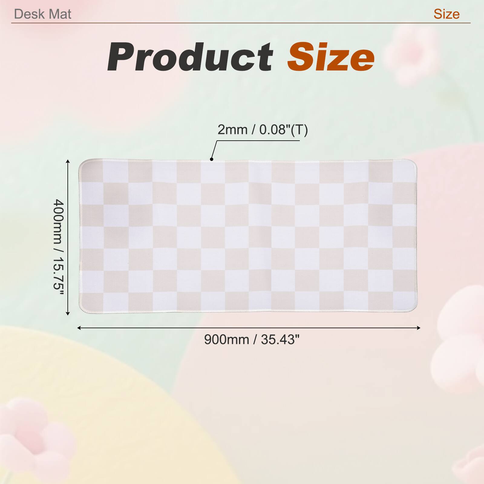 Desk Mat Size  
Product Size  
2mm / 0.08"(T)  
400mm / 15.75"  
900mm / 35.43"