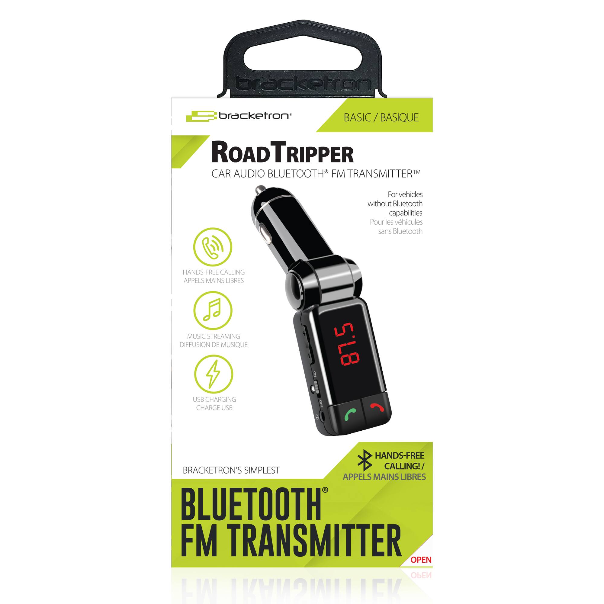 bracketron bracketron /BASIQUE ROAD TRIPPER CAR AUDIO BLUETOOTH FM TRANSMITTER For vehicles without Bluetooth capabilities Pour les véhicules sans Bluetooth HANDS-FREE CALLING APPELS MAINS LIBRES MUSIC STREAMING DIFFUSION DE MUSIQUE 87.5 US8 CHARGING CHARGE USB HANDS-FREE CALLING! / BRACKETRON'S SIMPLEST APPELS MAINS LIBRES BLUETOOTH FM TRANSMITTER OPEN OPEN EW LKHM2WILEK