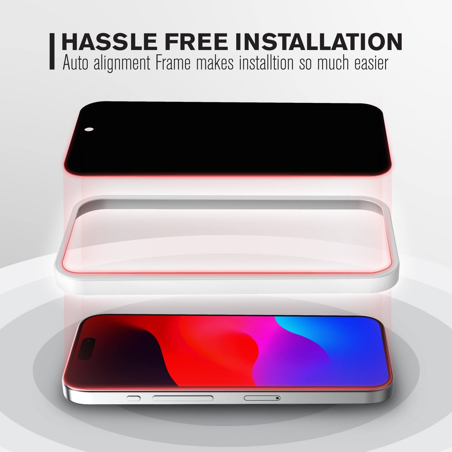 HASSLE FREE INSTALLATION  
Auto alignment Frame makes installation so much easier