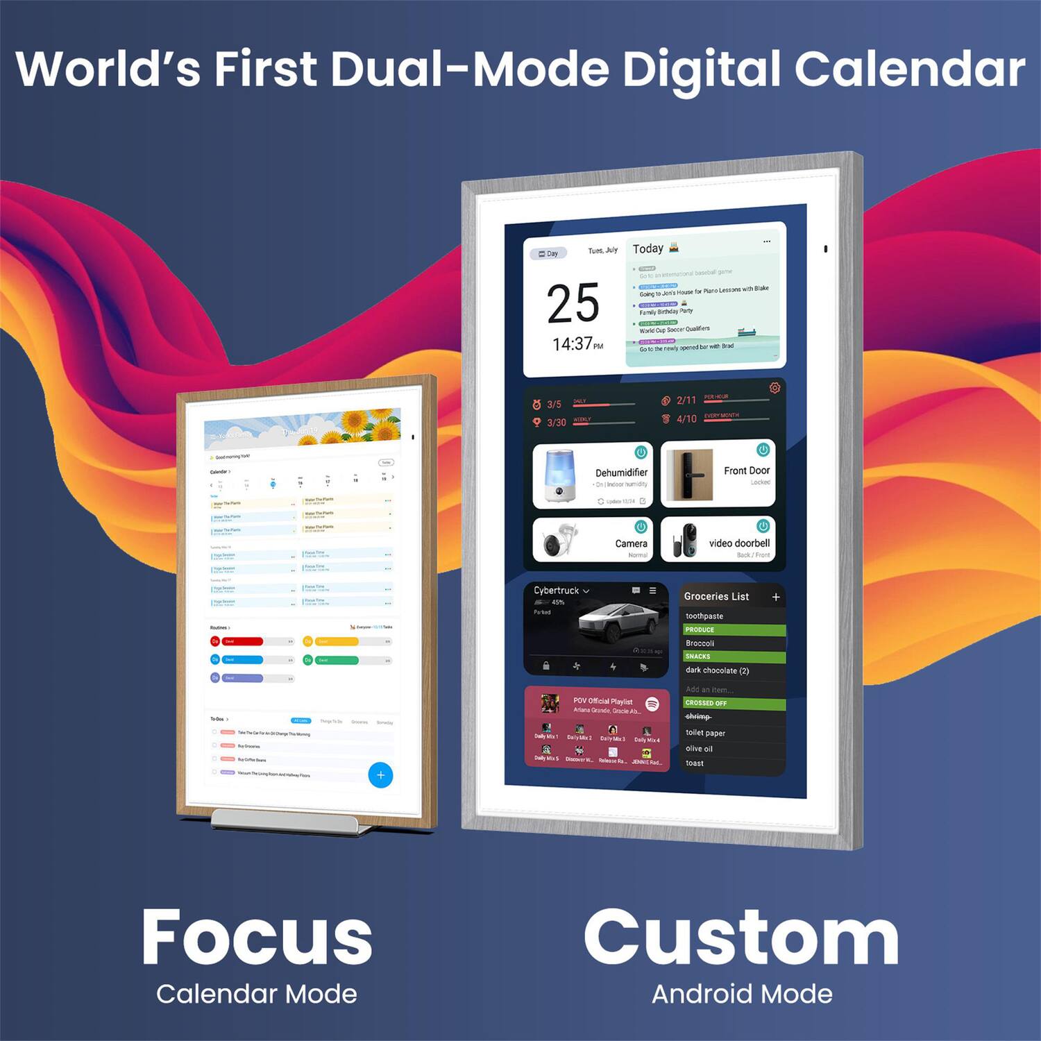 World's First Dual-Mode Digital Calendar

Today - 25 14:37 PM

- Dehumidifier
- Front Door Camera
- Video Doorbell
- Cybertruck
- Groceries List
- POV Official Playlist
- Focus Calendar Mode
- Custom Android Mode