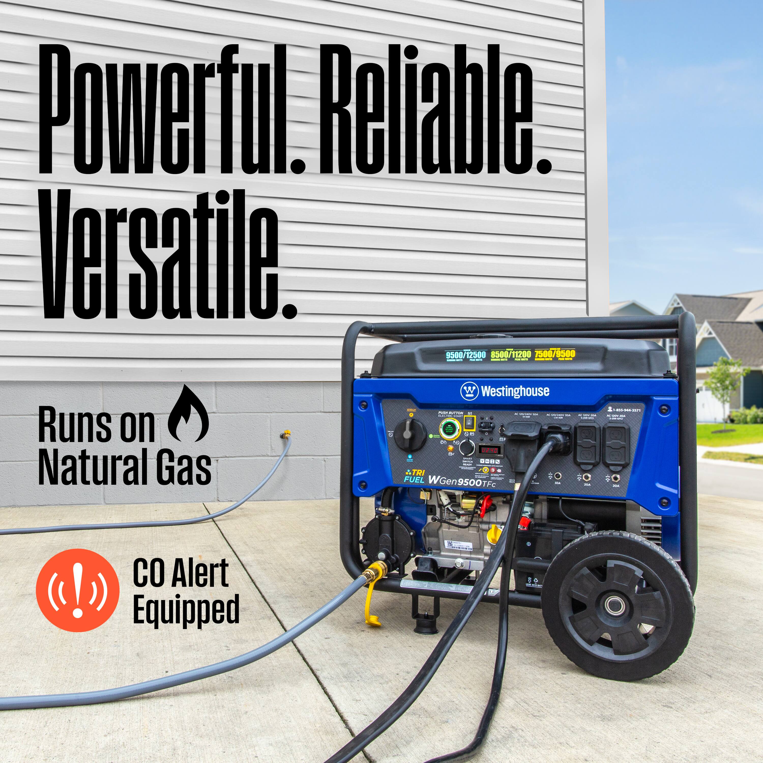 Powerful. Reliable. Versatile.  
1500 712500 500/11200 7500/9500  
Westinghouse  
Runs on Natural Gas  
CO Alert Equipped  
TRI FUEL WGen9500TF