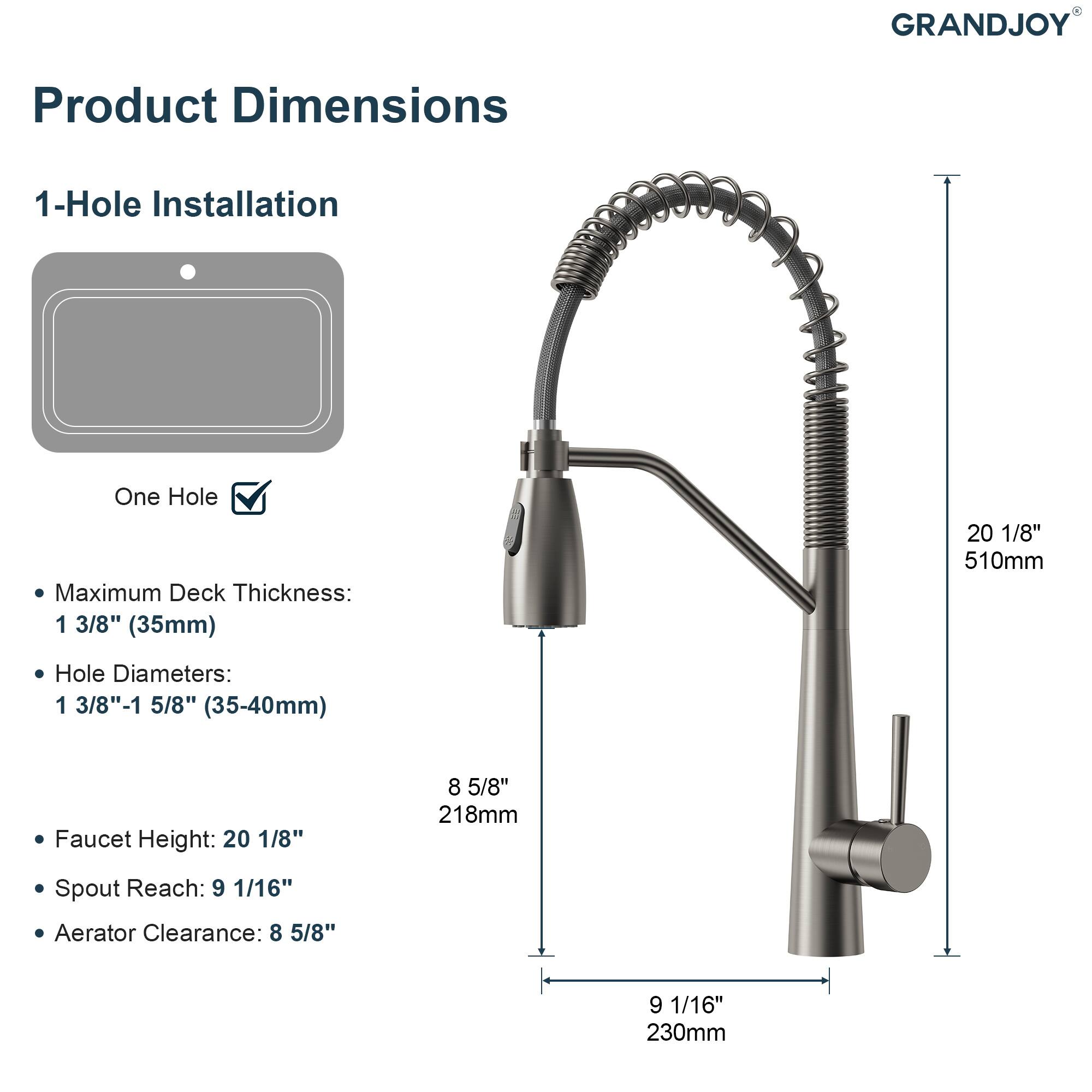 GRANDJOY  
Product Dimensions  
1-Hole Installation  
One Hole  

- Maximum Deck Thickness: 1 3/8" (35mm)  
- Hole Diameters: 1 3/8"-1 5/8" (35-40mm)  
- Faucet Height: 20 1/8" (510mm)  
- Spout Reach: 9 1/16" (230mm)  
- Aerator Clearance: 8 5/8" (218mm)