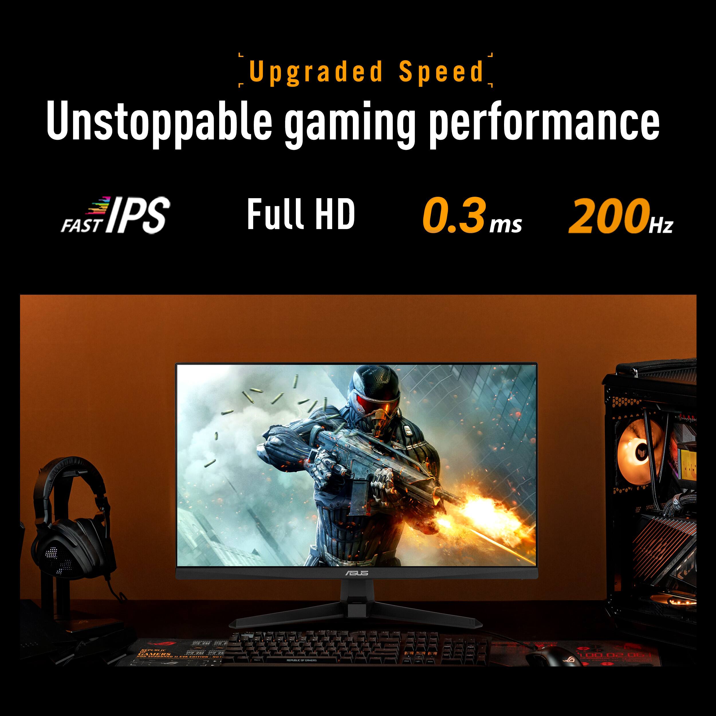 Upgraded Speed  
Unstoppable gaming performance  

FAST IPS  
Full HD  
0.3 ms  
200 Hz