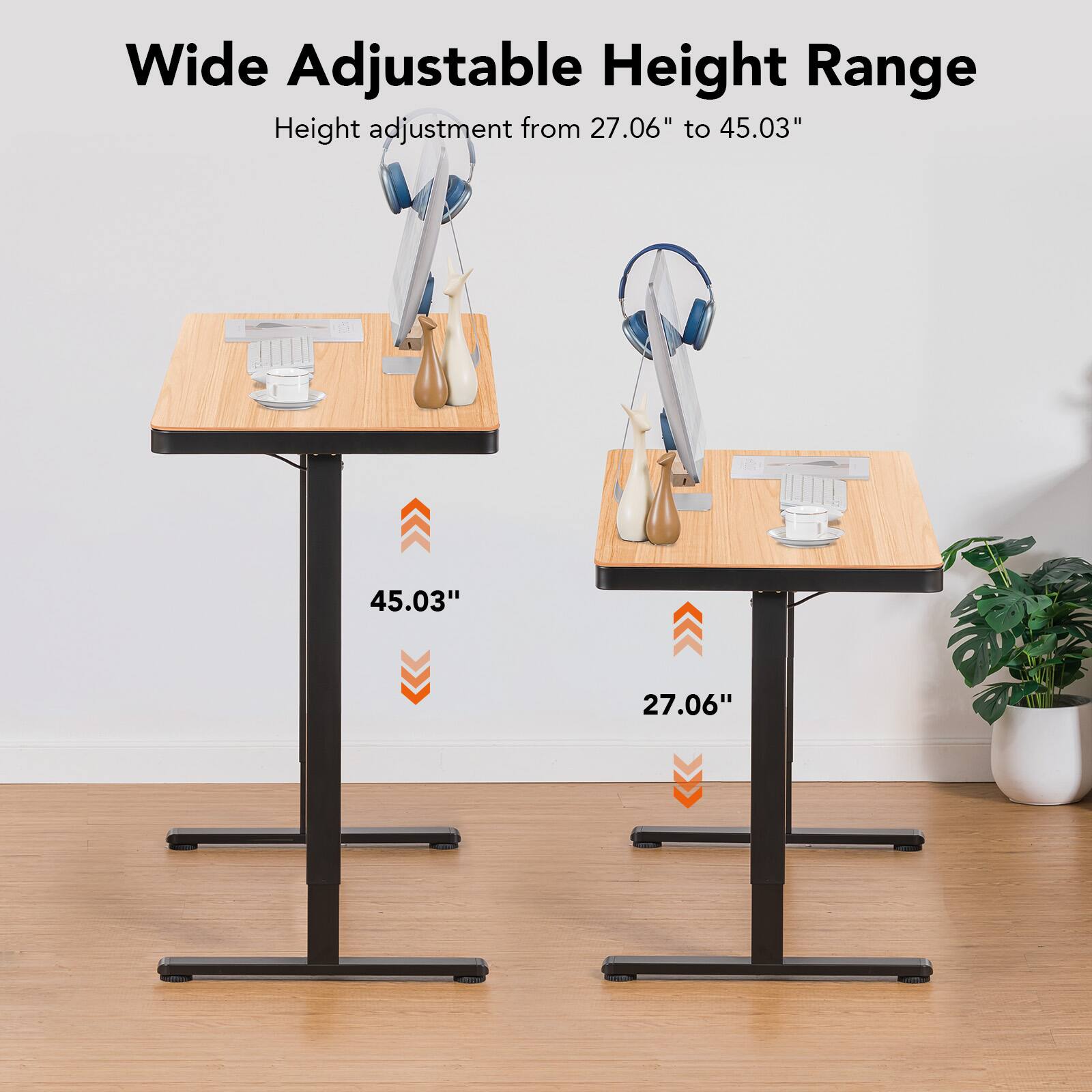 Wide Adjustable Height Range
Height adjustment from 27.06" to 45.03"
45.03"
27.06"