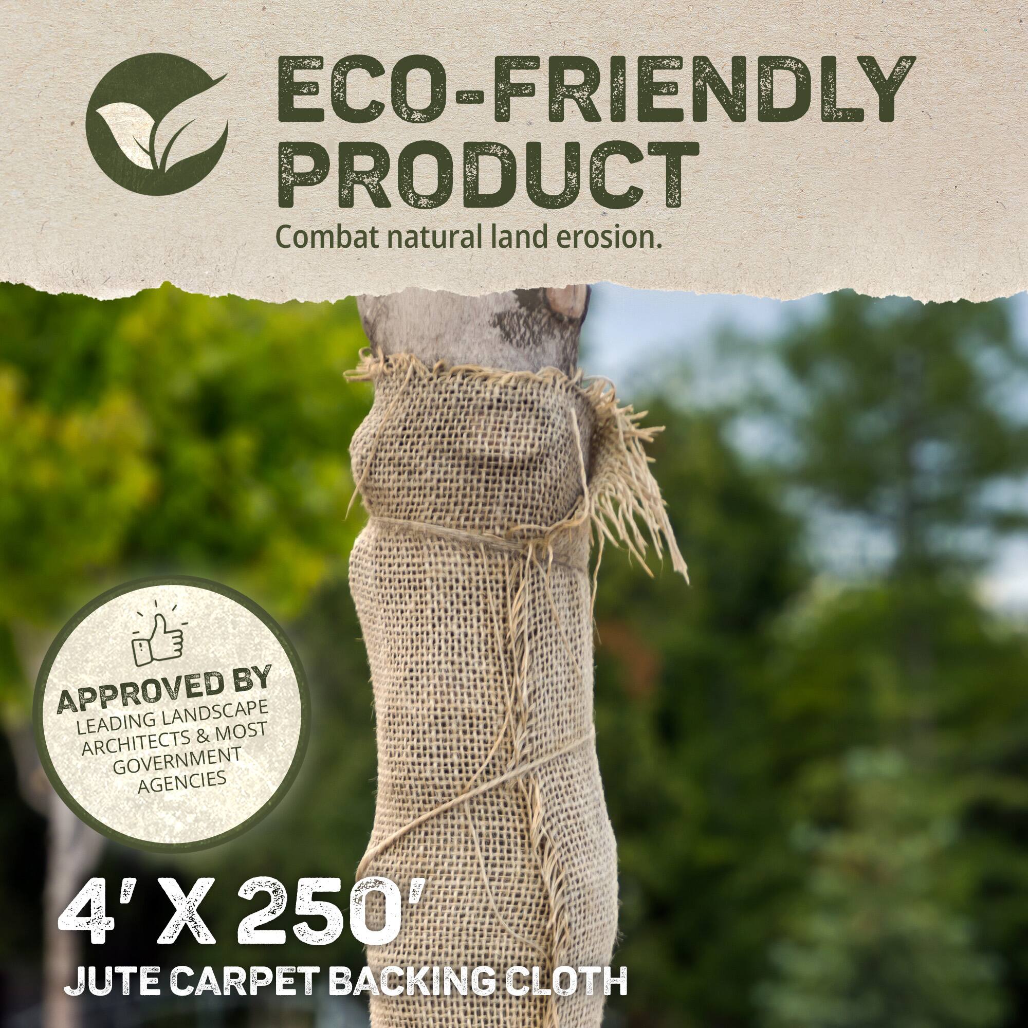 ECO-FRIENDLY PRODUCT  
Combat natural land erosion.  

APPROVED BY  
LEADING LANDSCAPE ARCHITECTS & MOST GOVERNMENT AGENCIES  

4' X 250'  
JUTE CARPET BACKING CLOTH