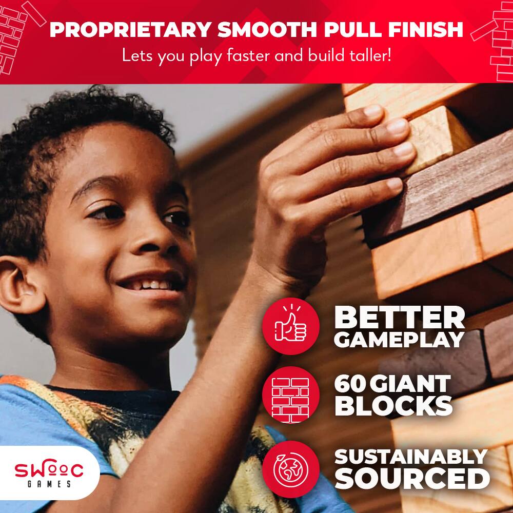 **PROPRIETARY SMOOTH PULL FINISH**  
Lets you play faster and build taller!

**BETTER GAMEPLAY**  
**60 GIANT BLOCKS**  
**SUSTAINABLY SOURCED**

SWOC GAMES