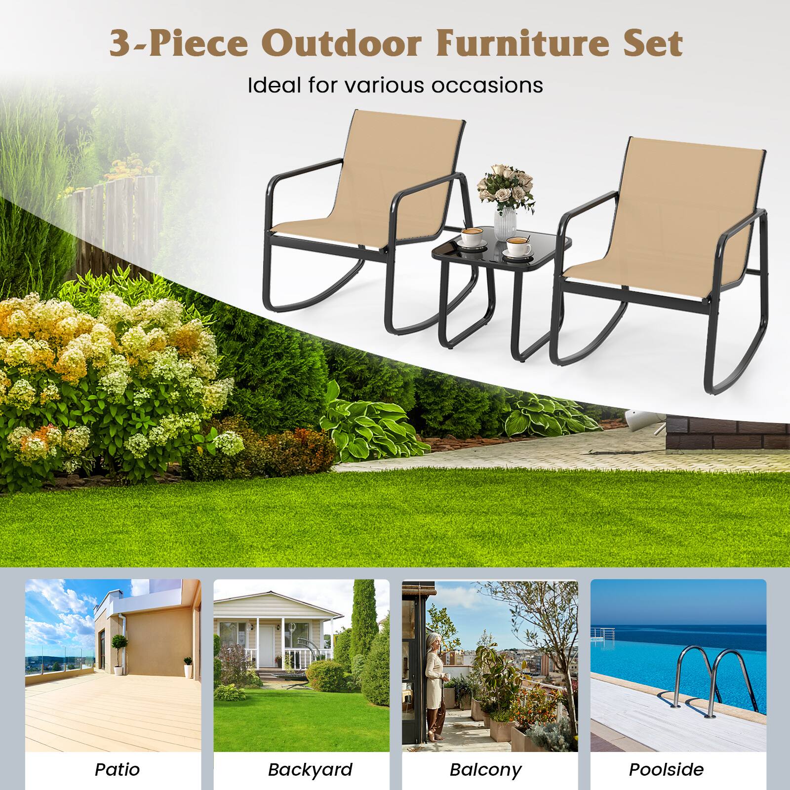 3-Piece Outdoor Furniture Set  
Ideal for various occasions  

Patio  
Backyard  
Balcony  
Poolside