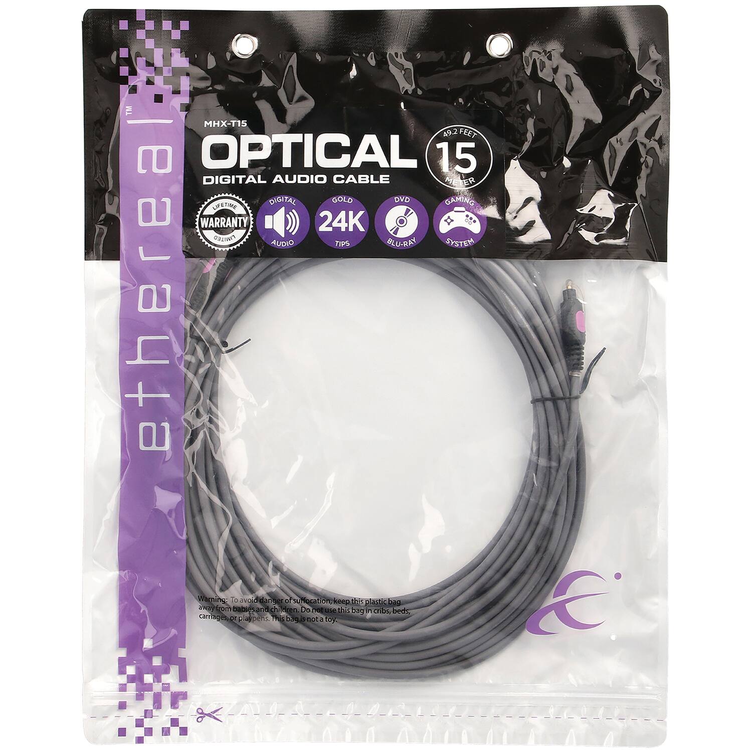 **TM MHX-T15**

**OPTICAL DIGITAL AUDIO CABLE**

- **49.2 FEET (15 METERS)**
- **DVD**
- **BLU-RAY**
- **GAMING SYSTEM**

**LIFETIME WARRANTY**

**DIGITAL AUDIO**

**GOLD 24K TIPS**

**ethereal**

**Warning:** To avoid damage or connection keep this plastic bag away from babies and children. Keep this bag in its original packaging. This bag is not a toy.

**ethereal**