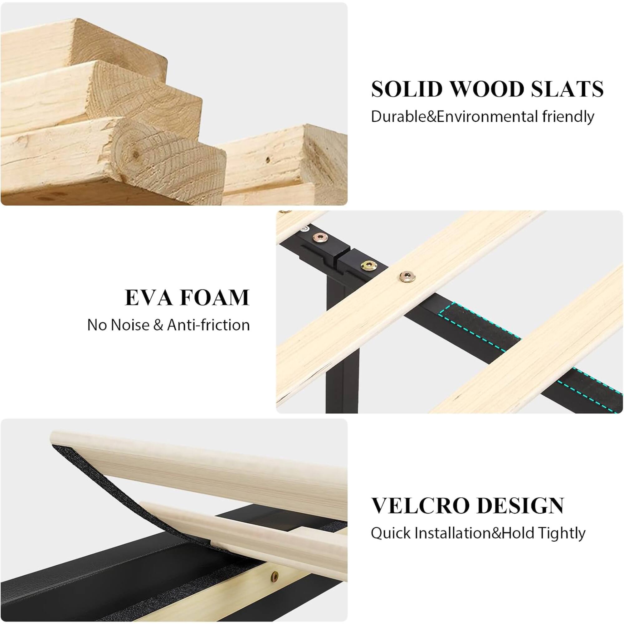 SOLID WOOD SLATS  
Durable & Environmental friendly

EVA FOAM  
No Noise & Anti-friction

VELCRO DESIGN  
Quick Installation & Hold Tightly