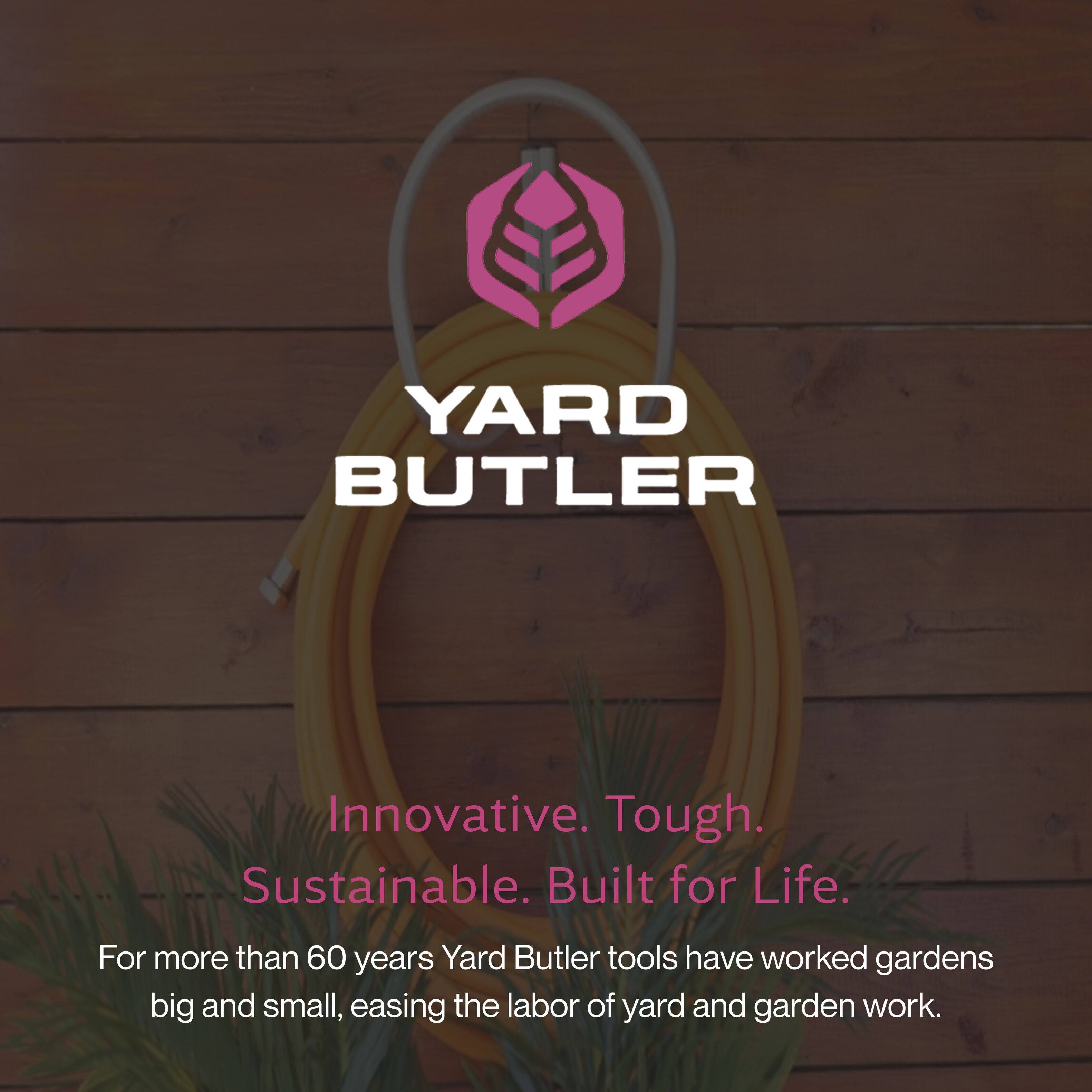 YARD BUTLER

Innovative. Tough. Sustainable. Built for Life.

For more than 60 years, Yard Butler tools have worked gardens big and small, easing the labor of yard and garden work.