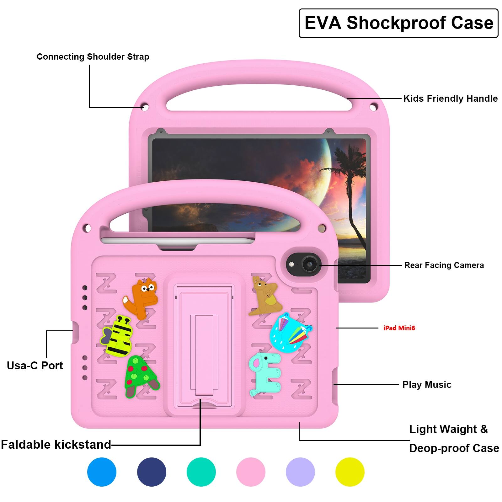 EVA Shockproof Case  
Connecting Shoulder Strap  
Kids Friendly Handle  
Rear Facing Camera  
iPad Mini6  
Play Music  
Light Weight & Deep-proof Case  
Faldable kickstand  
Usa-C Port