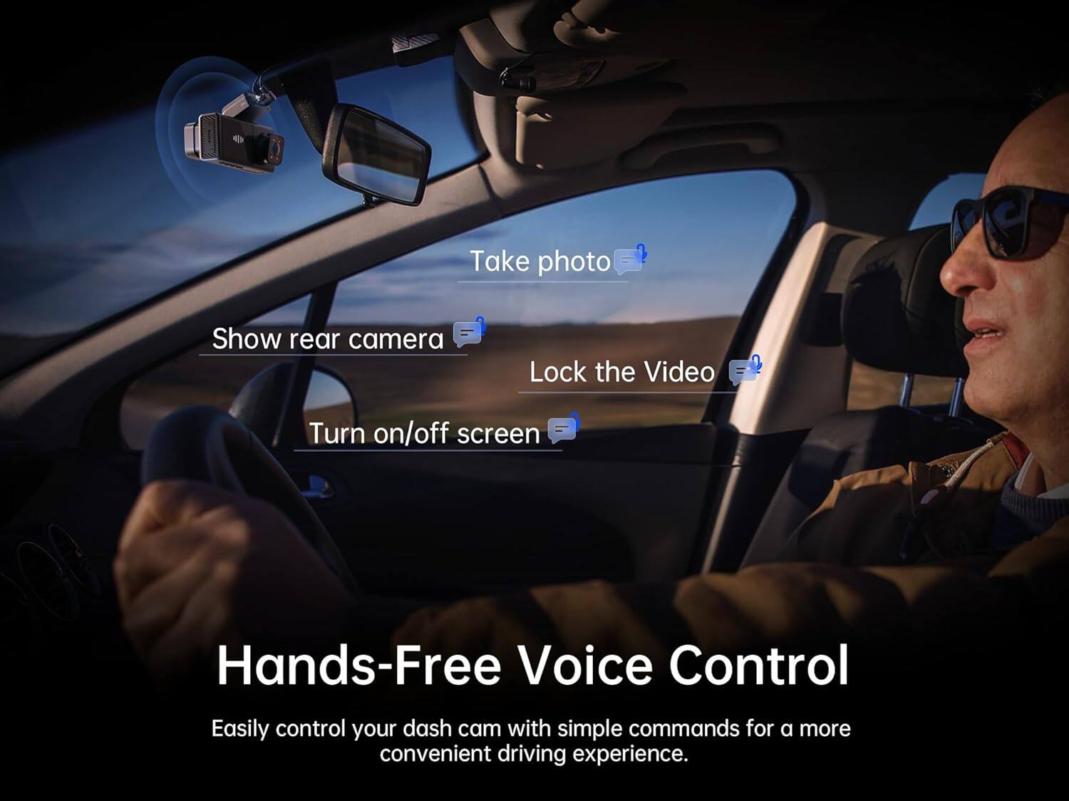 Take photo  
Show rear camera  
Lock the Video  
Turn on/off screen  

Hands-Free Voice Control  
Easily control your dash cam with simple commands for a more convenient driving experience.