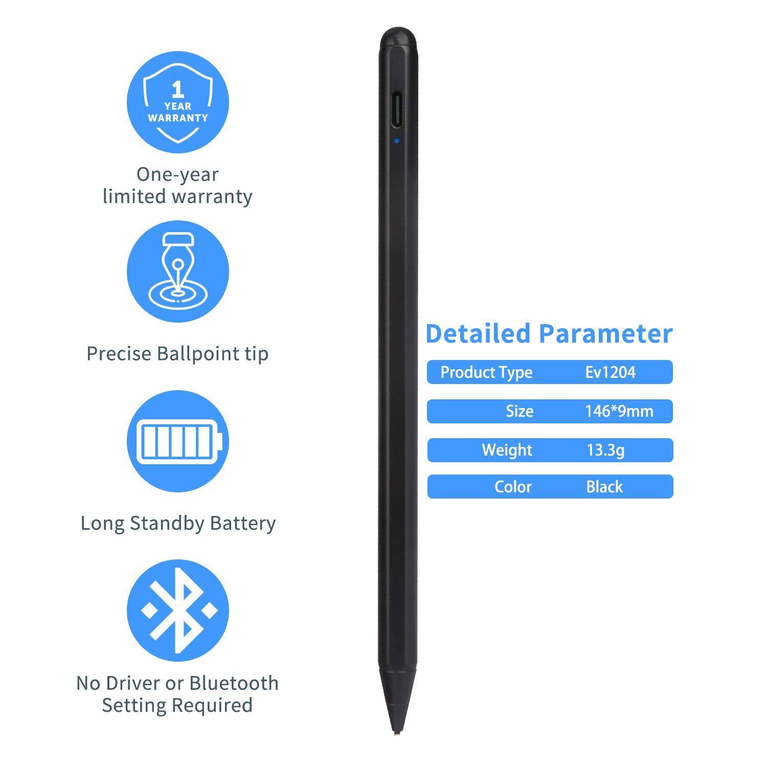 1 YEAR WARRANTY  
One-year limited warranty  

Precise Ballpoint tip  

Long Standby Battery  

No Driver or Bluetooth Setting Required  

Detailed Parameter  
Product Type: Ev1204  
Size: 146*9mm  
Weight: 13.3g  
Color: Black