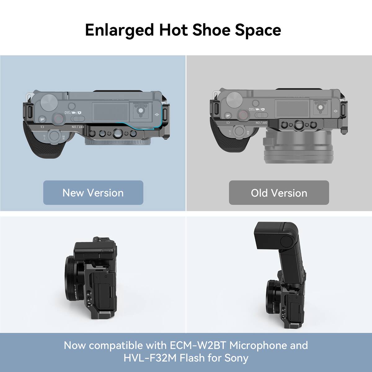 Enlarged Hot Shoe Space

New Version | Old Version

Now compatible with ECM-W2BT Microphone and HVL-F32M Flash for Sony