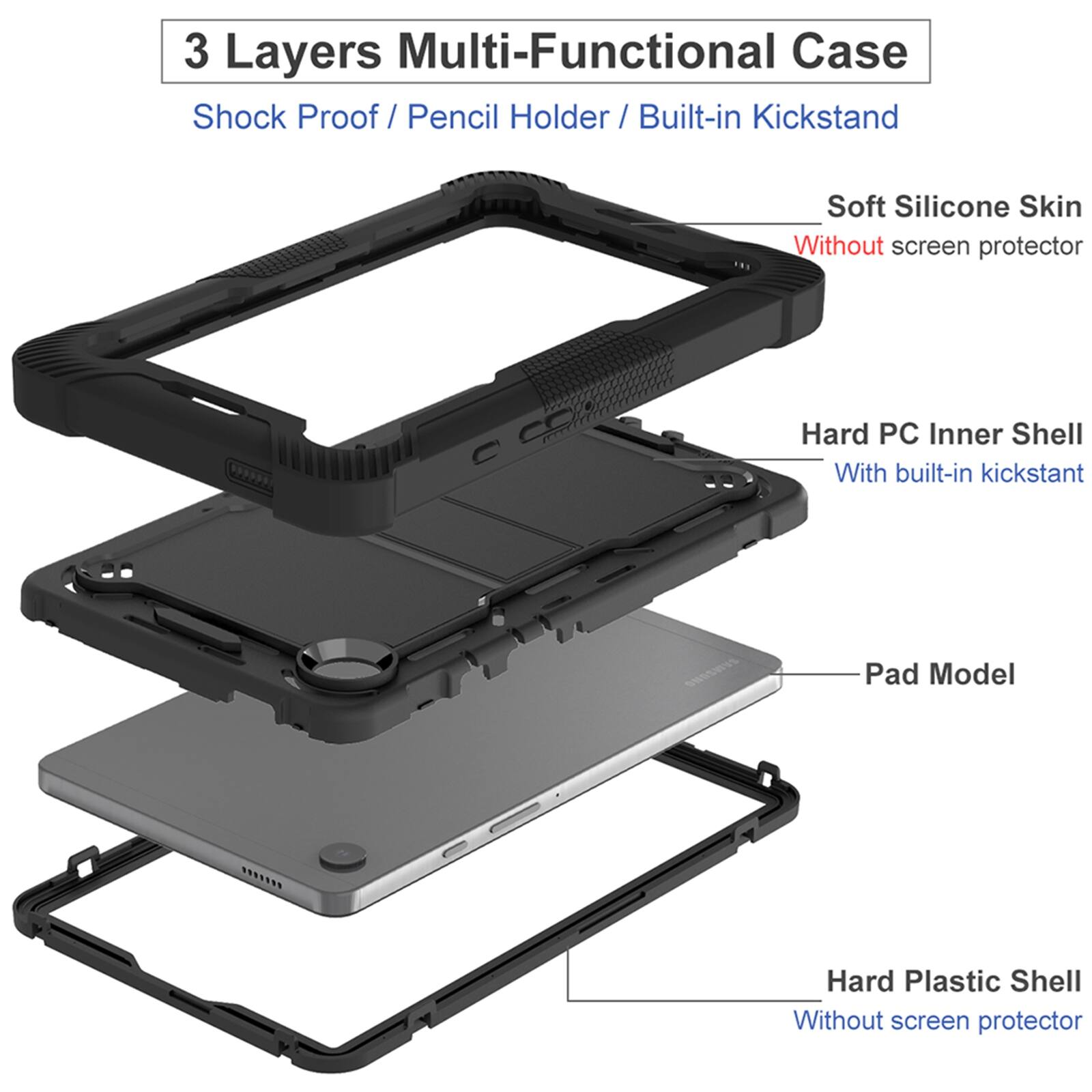 3 Layers Multi-Functional Case  
Shock Proof / Pencil Holder / Built-in Kickstand  
Soft Silicone Skin Without screen protector  
Hard PC Inner Shell With built-in kickstand  
Pad Model  
Hard Plastic Shell Without screen protector