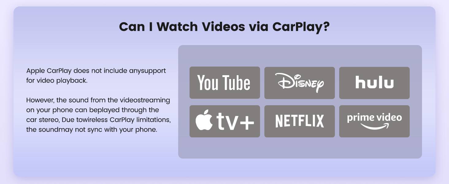 Can I Watch Videos via CarPlay?
Apple CarPlay does not include any support for video playback. However, the sound from the videostreaming on your phone can be played through the car stereo, Due to wireless CarPlay limitations, the sound may not sync with your phone.
You Tube Disney tv+ NETFLIX hulu prime video