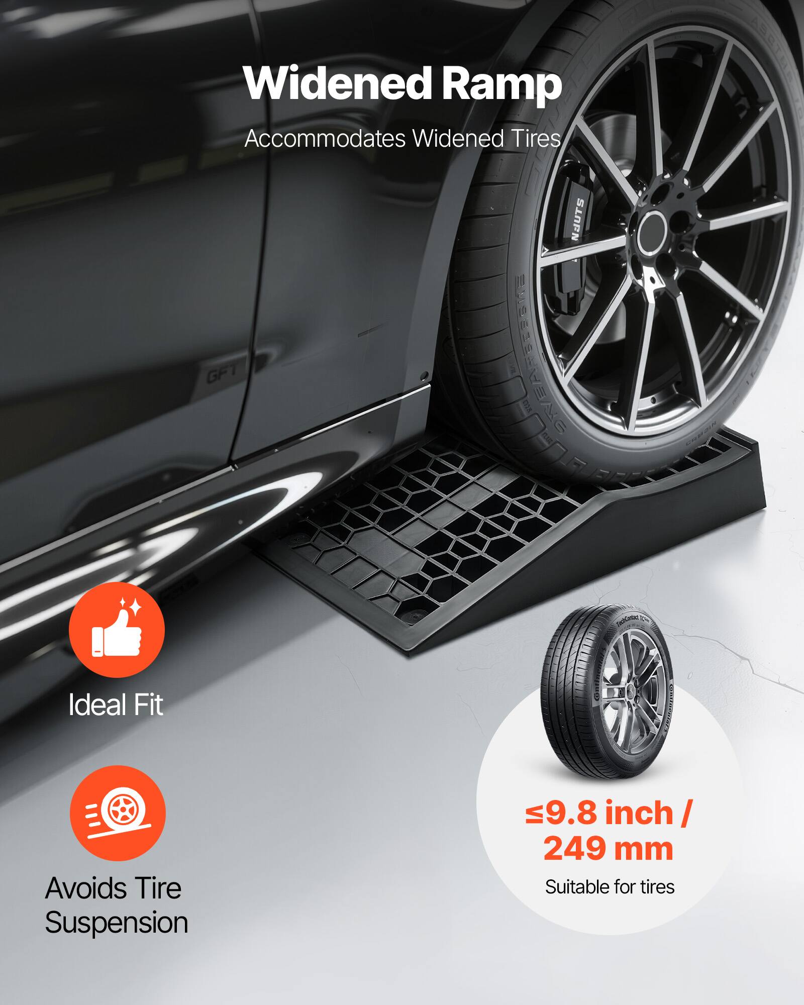 Widened Ramp Accommodates Widened Tires

Ideal Fit

Avoids Tire Suspension

≤9.8 inch / 249 mm
Suitable for tires