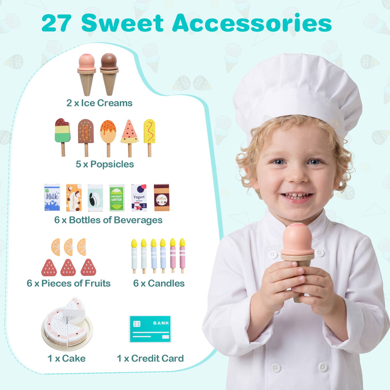 27 Sweet Accessories

2 x Ice Creams  
5 x Popsicles  
6 x Bottles of Beverages  
6 x Pieces of Fruits  
6 x Candles  
1 x Cake  
1 x Credit Card