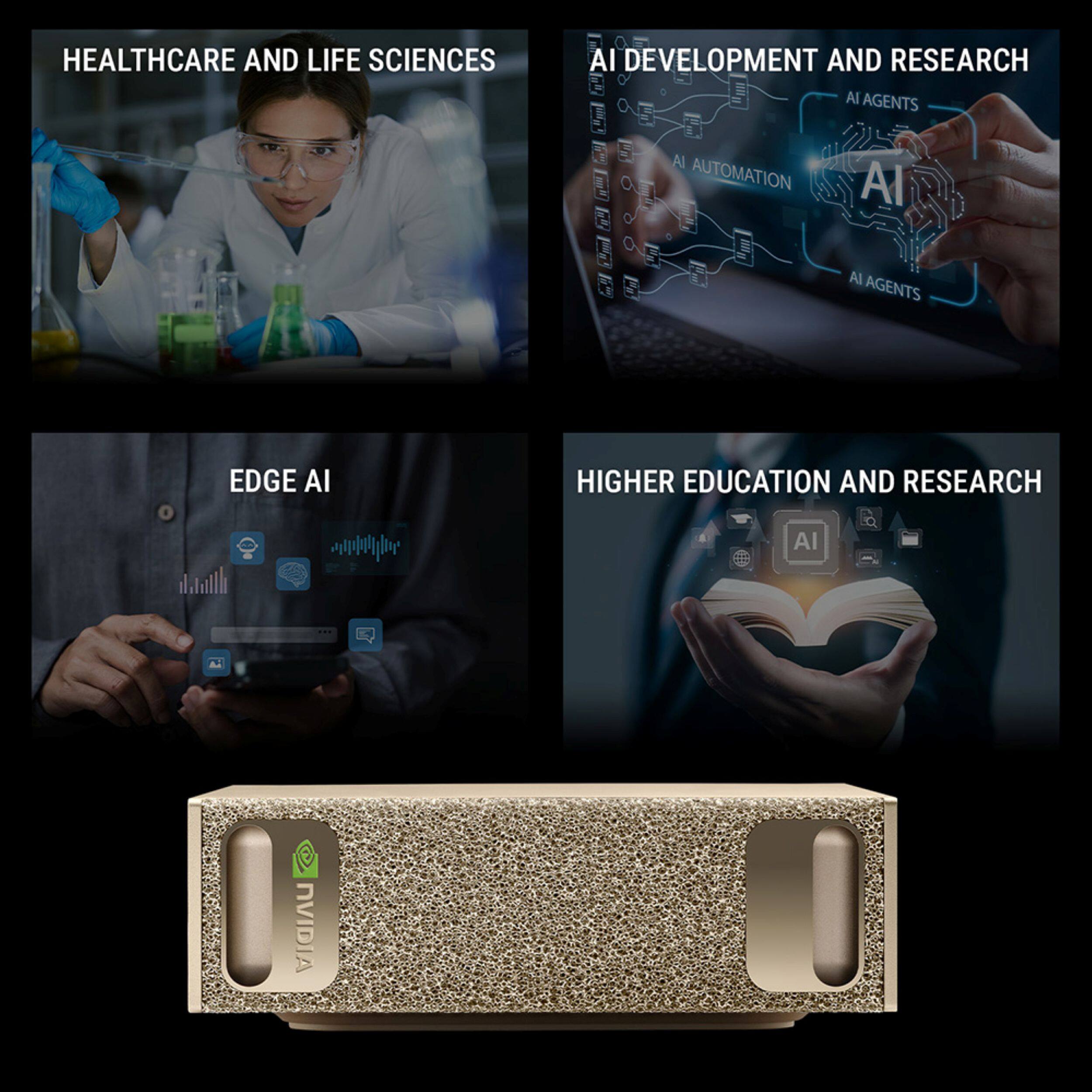 HEALTHCARE AND LIFE SCIENCES

AI DEVELOPMENT AND RESEARCH
- AI AGENTS
- AI AUTOMATION
- AI AGENTS

EDGE AI

HIGHER EDUCATION AND RESEARCH

NVIDIA