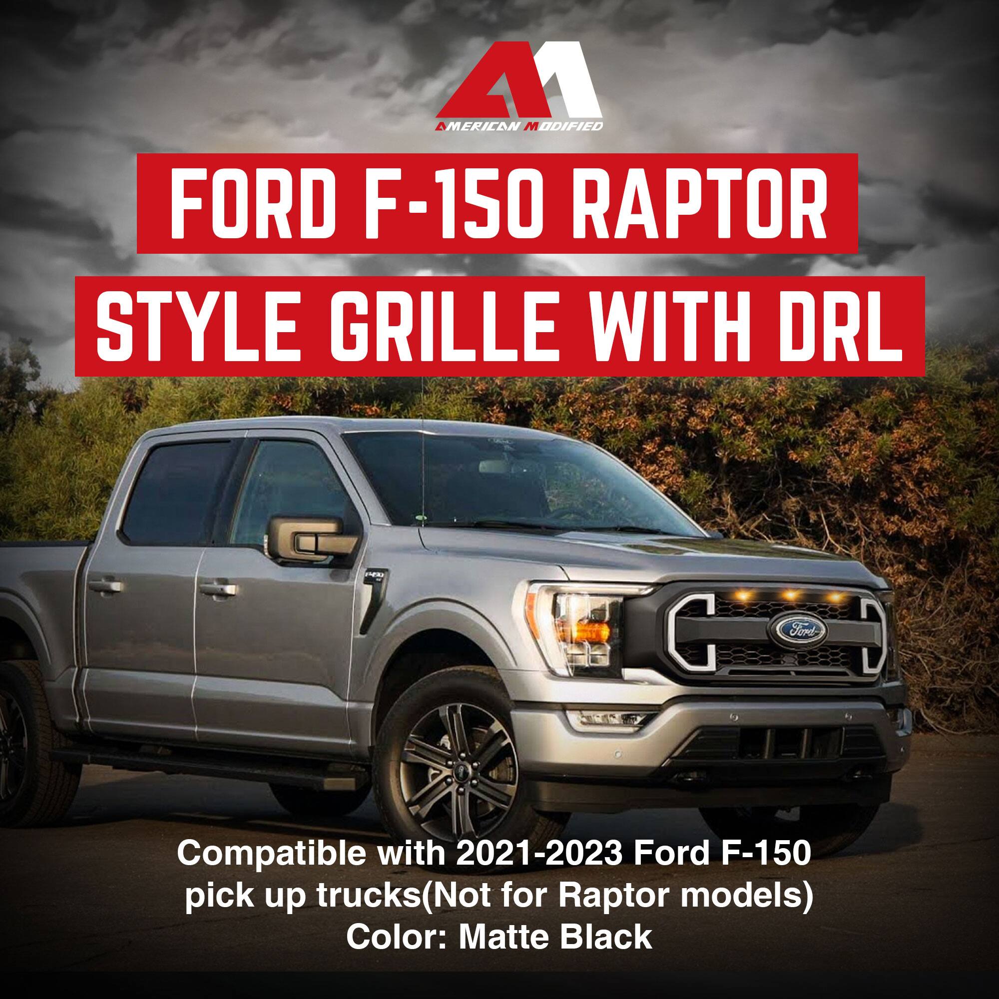 AMERICAN MODIFIED  
FORD F-150 RAPTOR STYLE GRILLE WITH DRL  

Compatible with 2021-2023 Ford F-150 pick up trucks (Not for Raptor models)  
Color: Matte Black