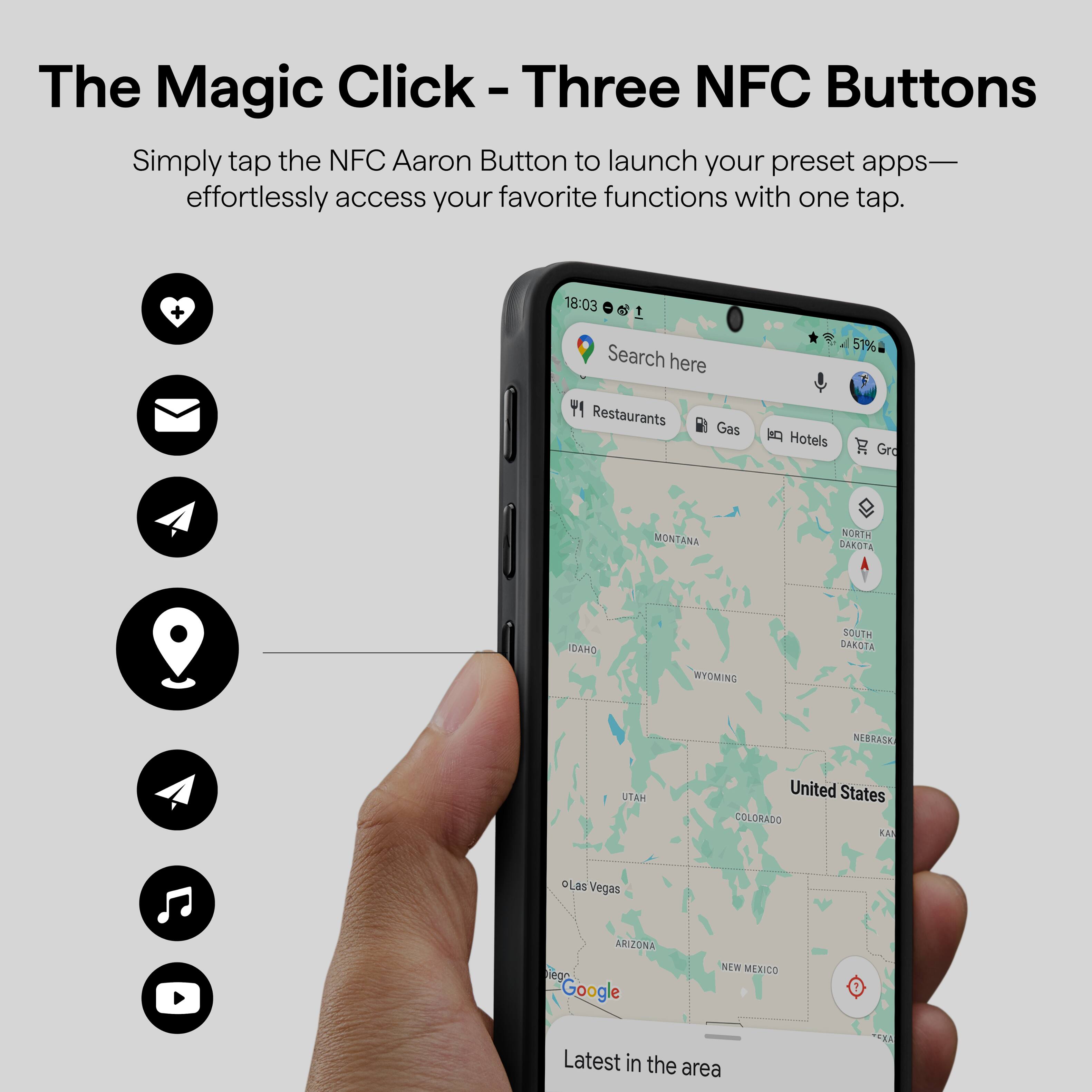The Magic Click - Three NFC Buttons

Simply tap the NFC Aaron Button to launch your preset apps—effortlessly access your favorite functions with one tap.

18:03 51% Y

Search here

Restaurants Gas Hotels Gro

MONTANA NORTH DAKOTA IDAHO SOUTH DAKOTA WYOMING NEBRASKA UTAH United States COLORADO EAI Las Vegas ARIZONA Nevada Google NEW MEXICO

Latest in the area