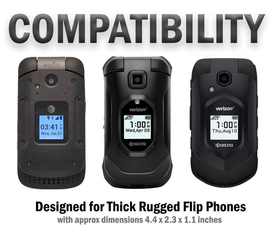 COMPATIBILITY

- Sonim
- Verizon
- NCS dIII
- NCE AIII
- KYOCERA

Designed for Thick Rugged Flip Phones with approx dimensions 4.4 x 2.3 x 1.1 inches