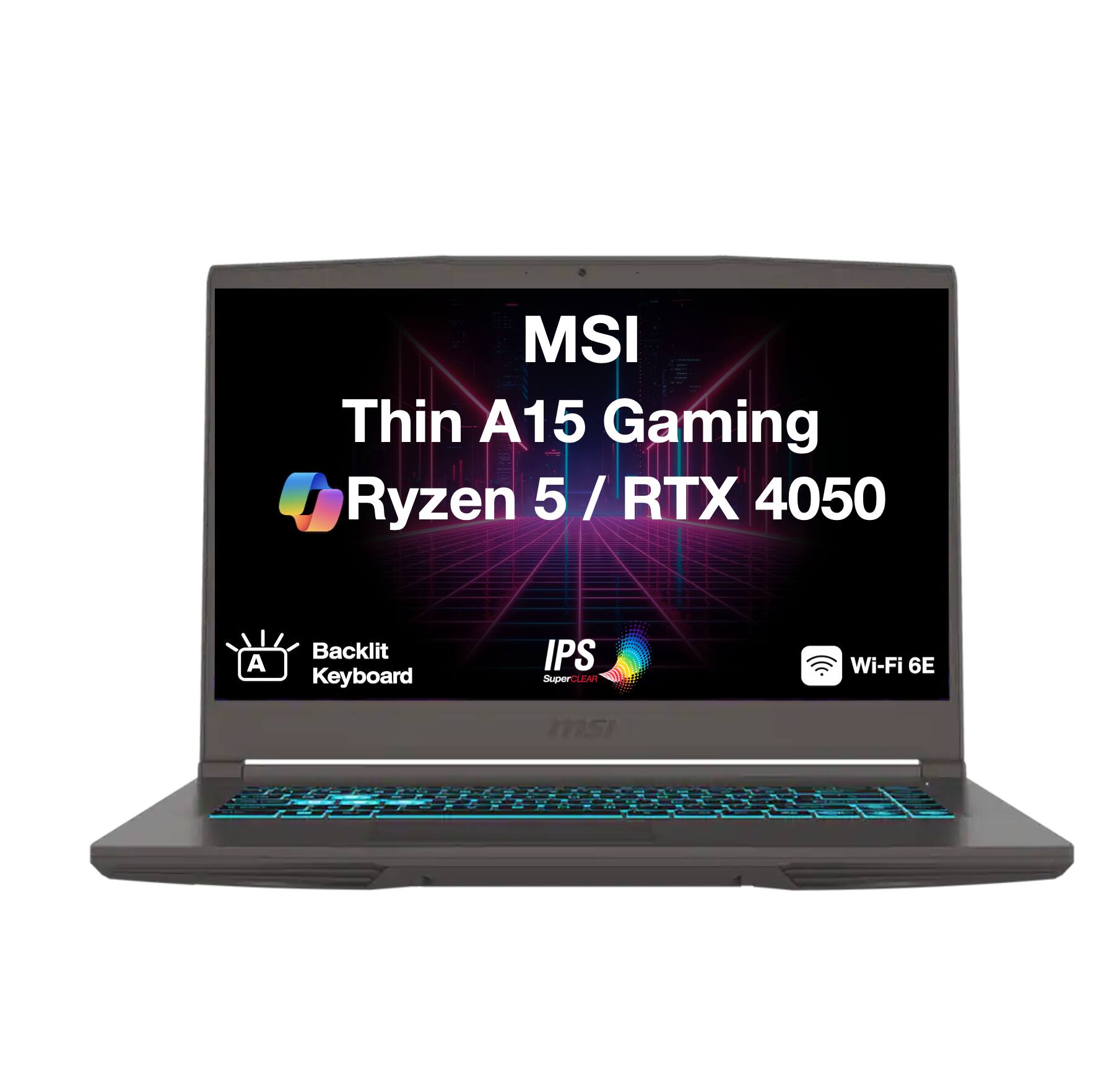 MSI Thin A15 Gaming Ryzen 5 / RTX 4050  
A  
Backlit Keyboard  
IPS SuperCLEAR  
Wi-Fi 6E  
msi