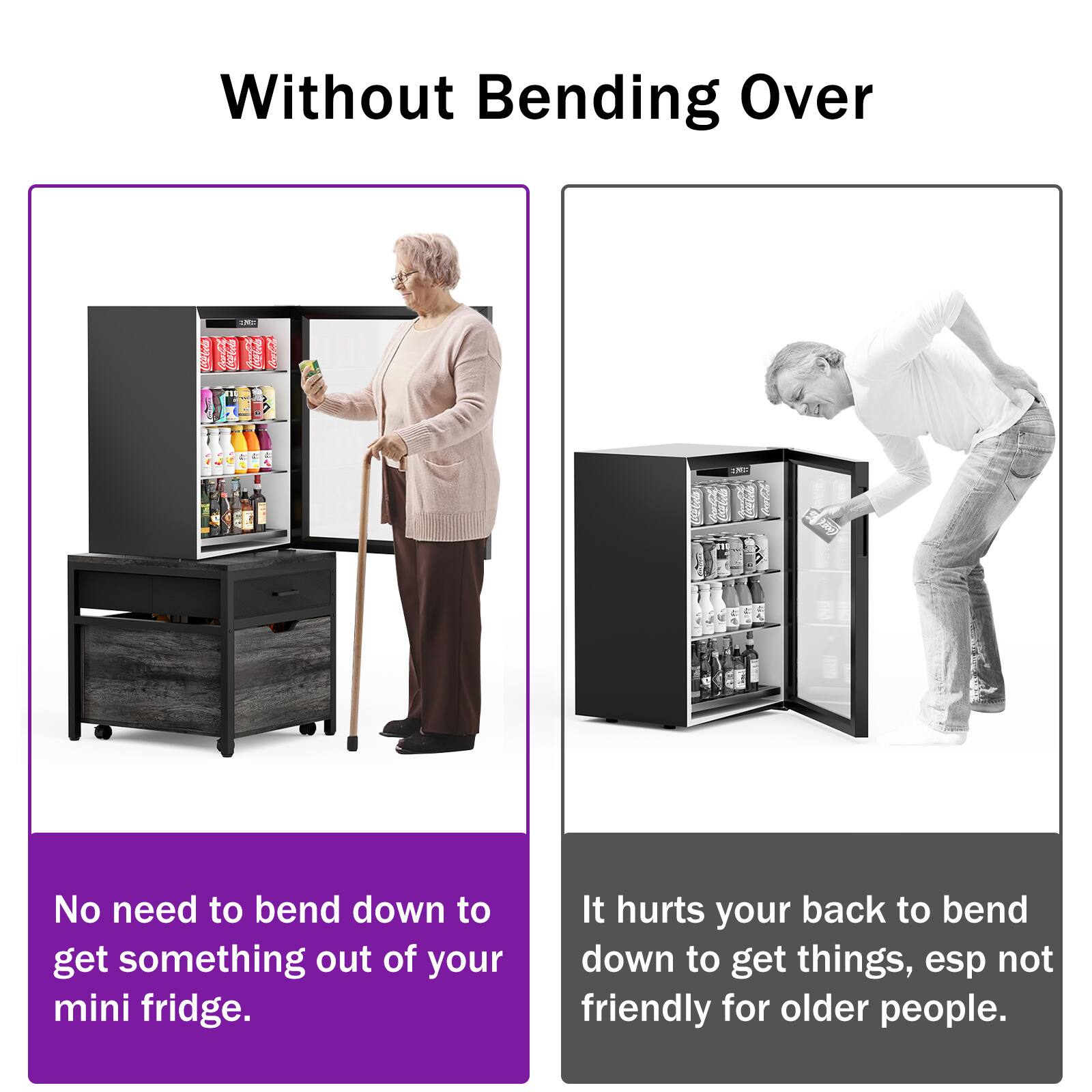 Without Bending Over

No need to bend down to get something out of your mini fridge.

It hurts your back to bend down to get things, esp not friendly for older people.