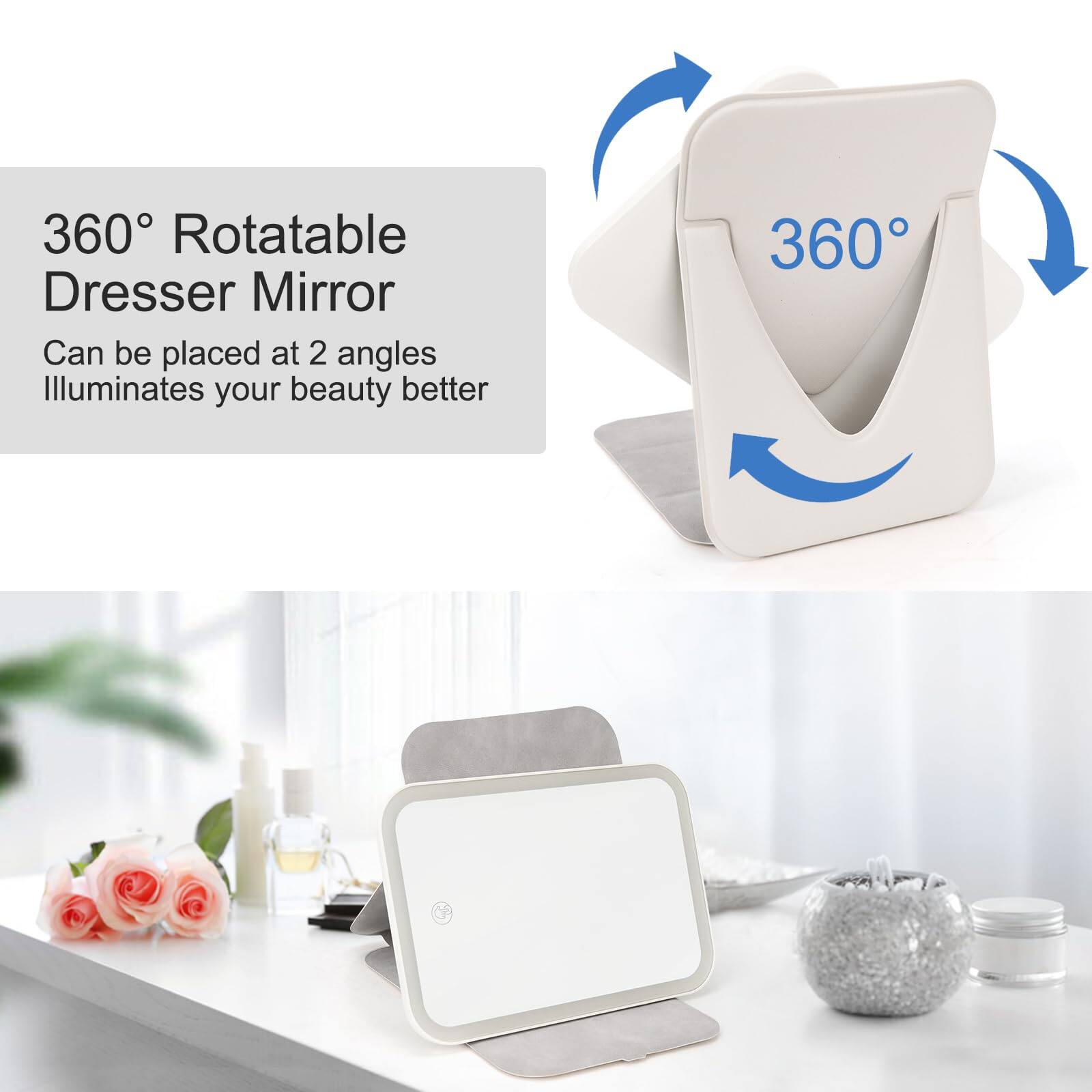 360° Rotatable Dresser Mirror  
Can be placed at 2 angles  
Illuminates your beauty better
