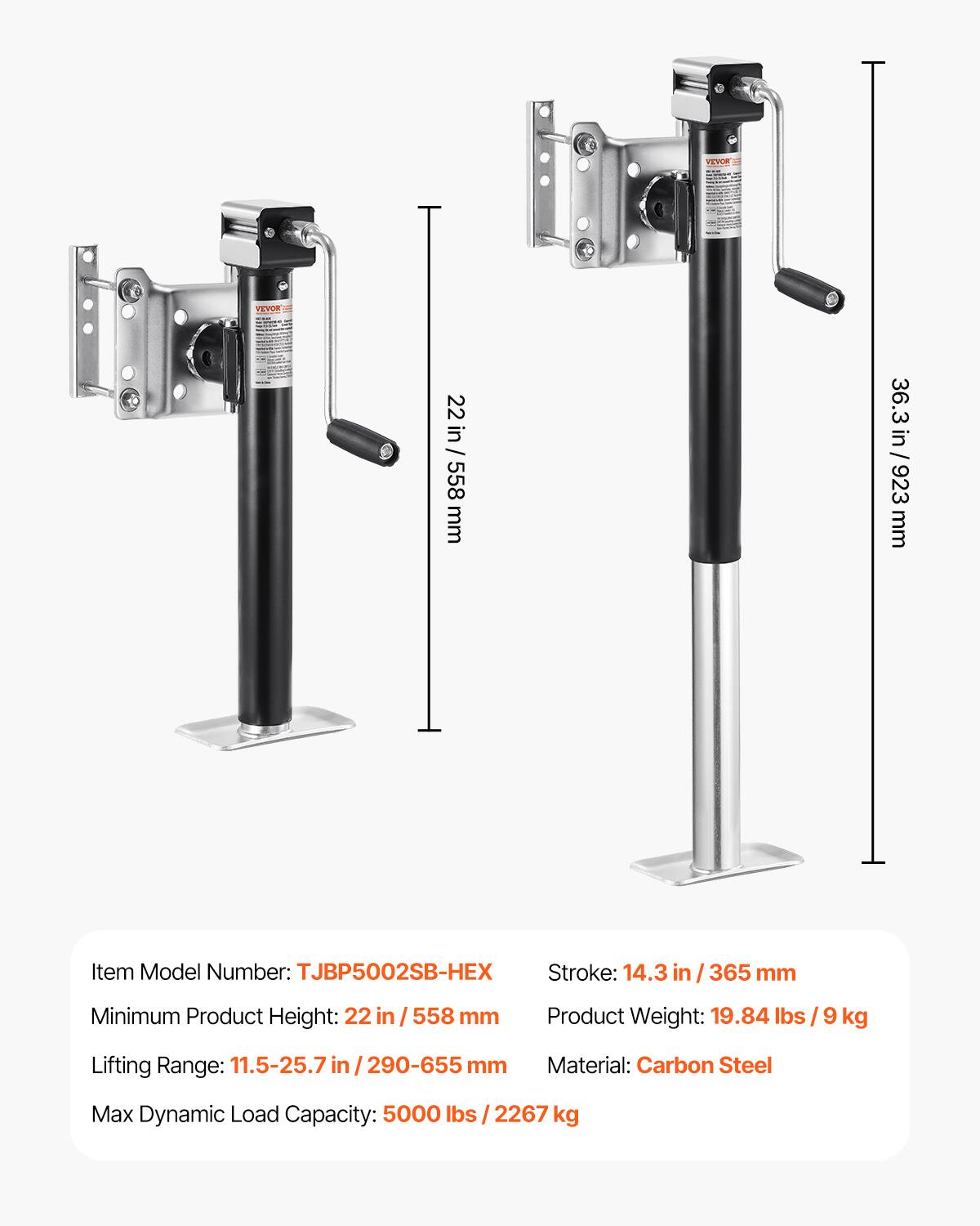 YEPOR VEYE 22 in / 558 mm  
36.3 in / 923 mm  
Item Model Number: TJBP5002SB-HEX  
Stroke: 14.3 in / 365 mm  
Minimum Product Height: 22 in / 558 mm  
Product Weight: 19.84 lbs / 9 kg  
Lifting Range: 11.5-25.7 in / 290-655 mm  
Material: Carbon Steel  
Max Dynamic Load Capacity: 5000 lbs / 2267 kg