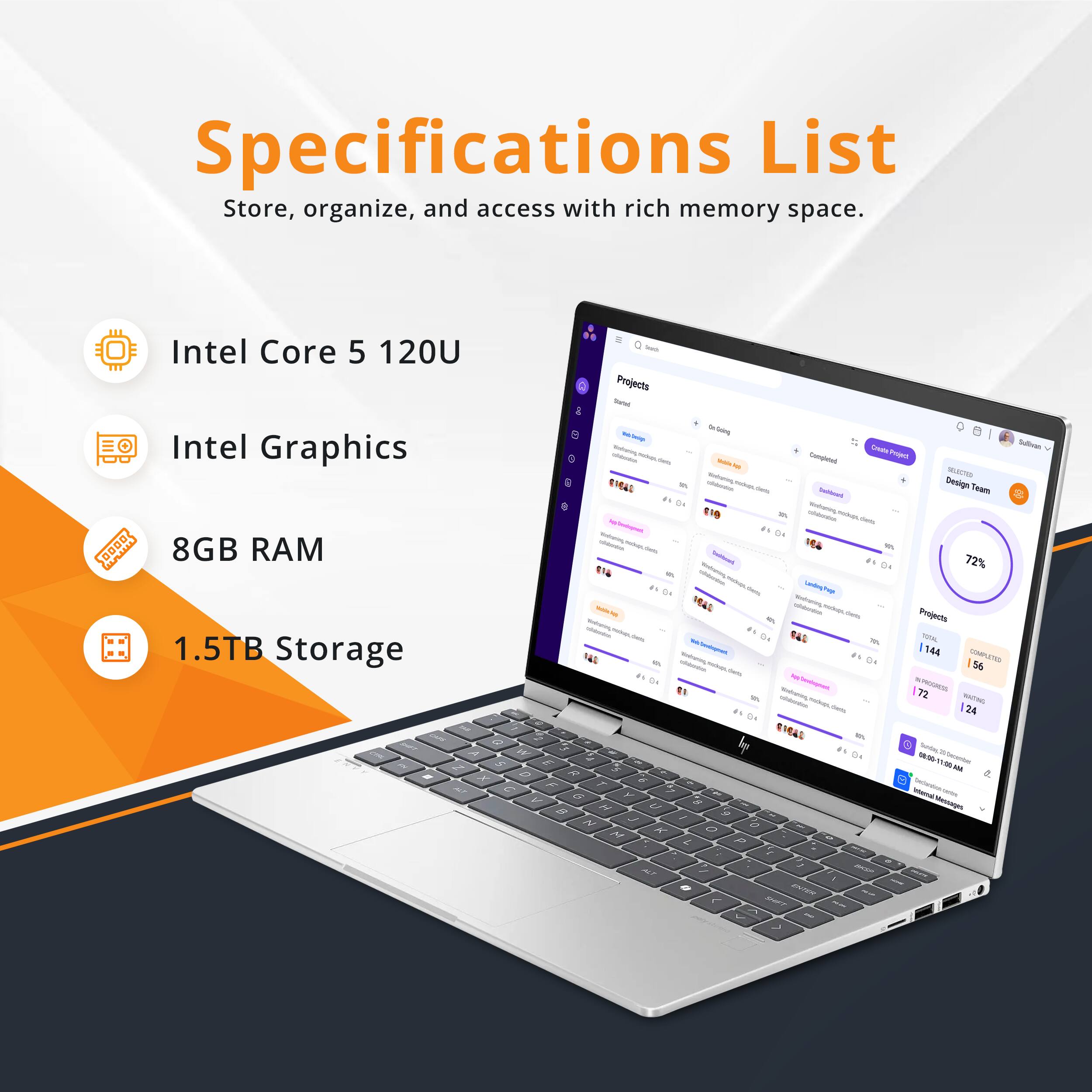 Specifications List  
Store, organize, and access with rich memory space.

- Intel Core 5 120U
- Intel Graphics
- 8GB RAM
- 1.5TB Storage